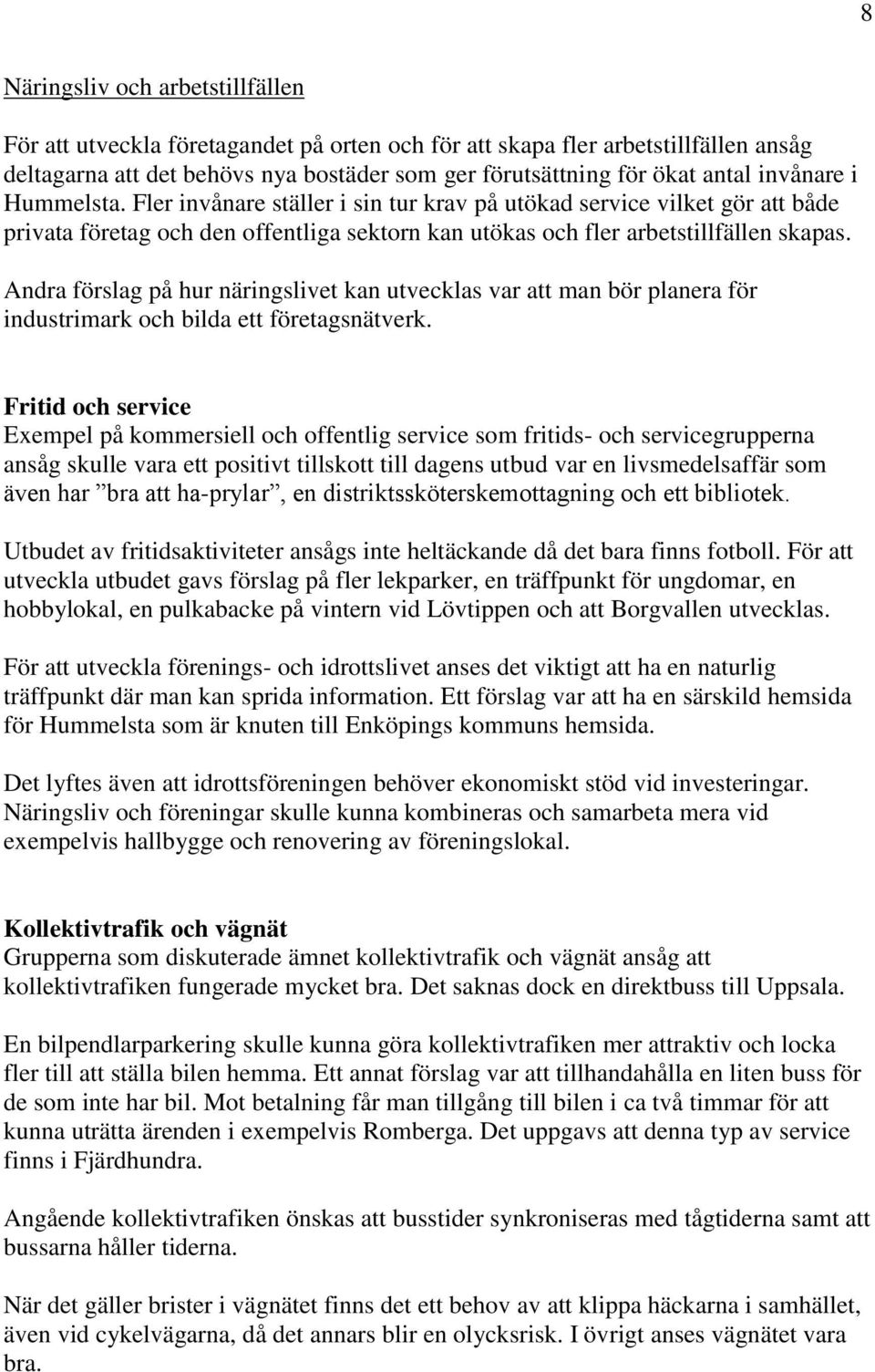 Andra förslag på hur näringslivet kan utvecklas var att man bör planera för industrimark och bilda ett företagsnätverk.