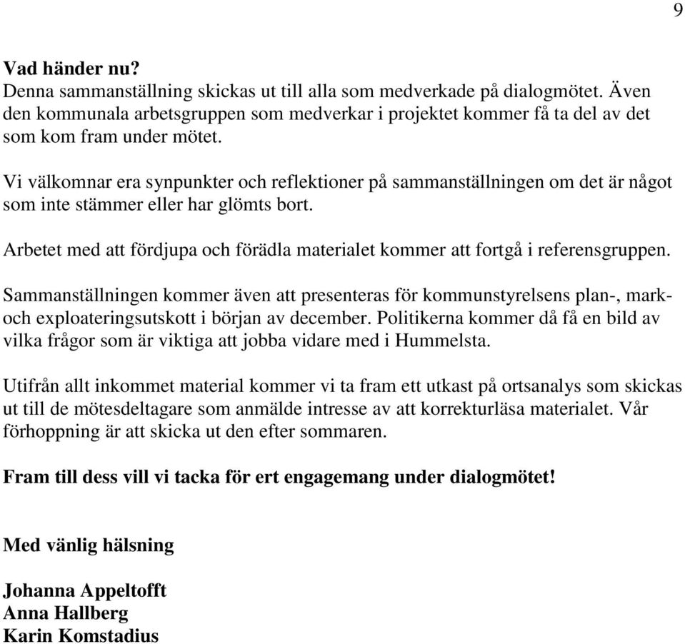 Arbetet med att fördjupa och förädla materialet kommer att fortgå i referensgruppen.