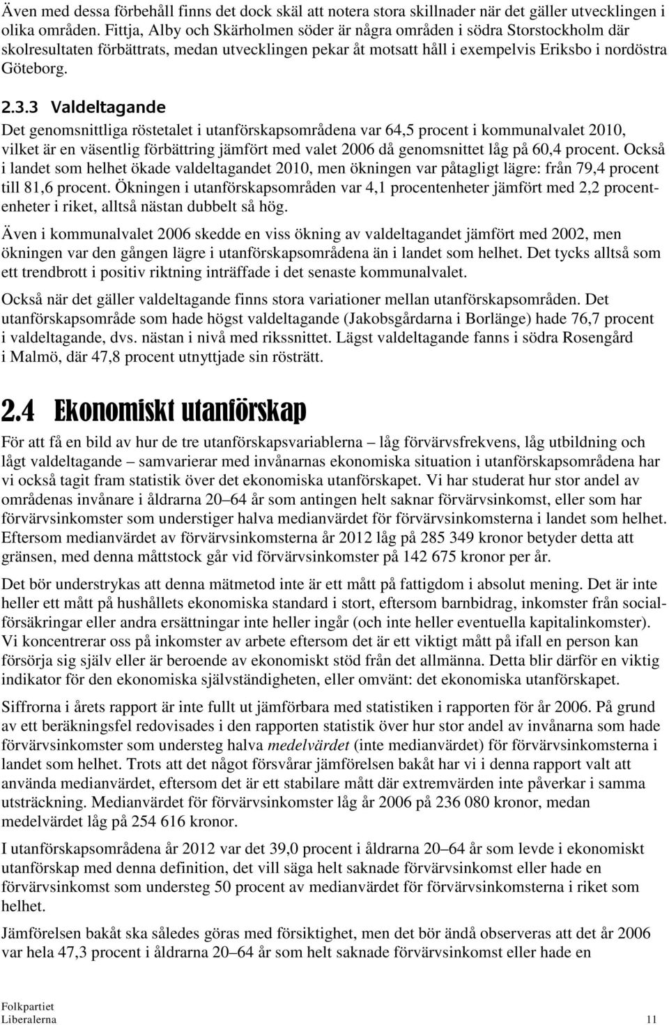 OKPKP===s~äÇÉäí~Ö~åÇÉ= Det genomsnittliga röstetalet i utanförskapsområdena var 64,5 procent i kommunalvalet 2010, vilket är en väsentlig förbättring jämfört med valet 2006 då genomsnittet låg på