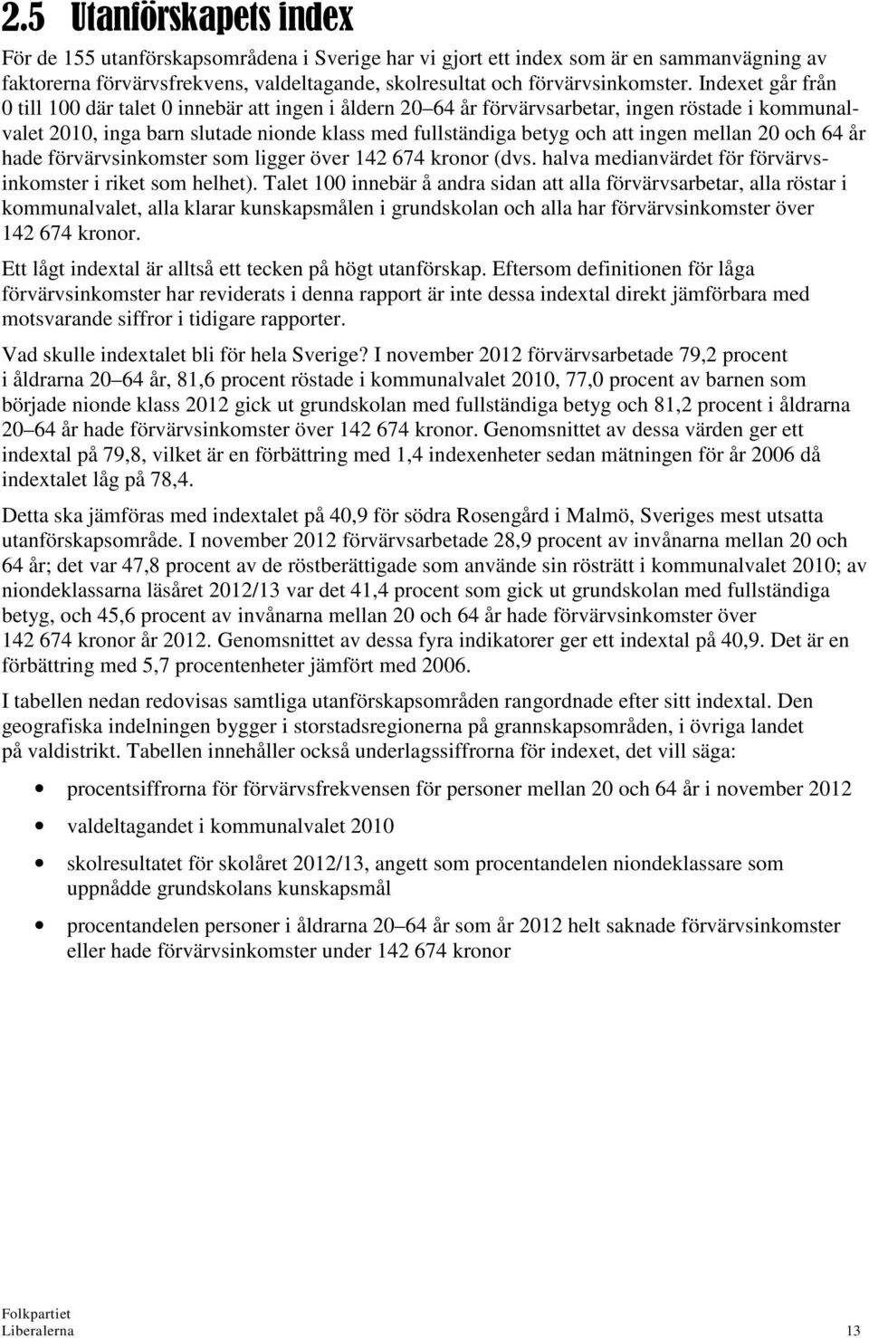 mellan 20 och 64 år hade förvärvsinkomster som ligger över 142 674 kronor (dvs. halva medianvärdet för förvärvsinkomster i riket som helhet).