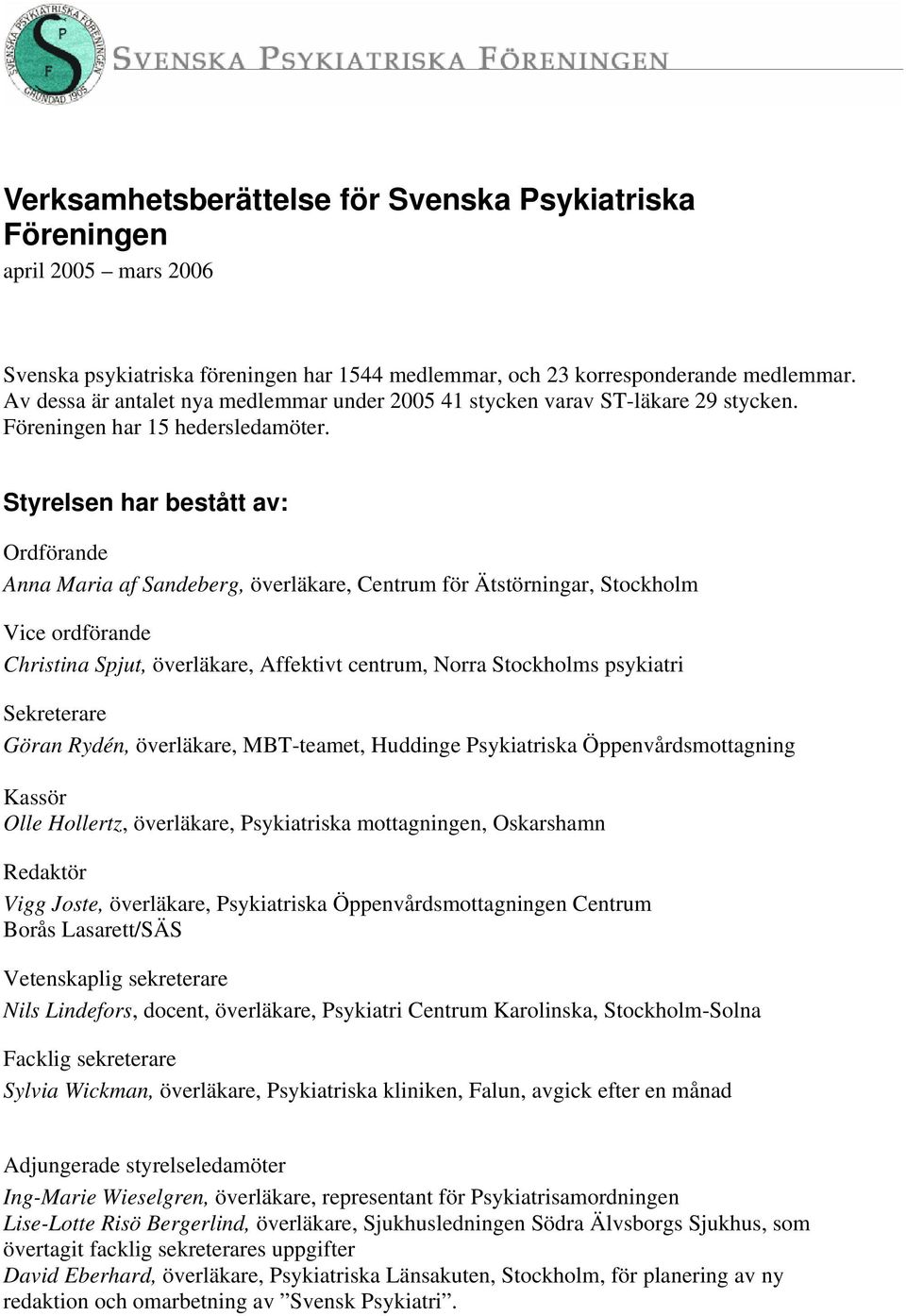 Styrelsen har bestått av: Ordförande Anna Maria af Sandeberg, överläkare, Centrum för Ätstörningar, Stockholm Vice ordförande Christina Spjut, överläkare, Affektivt centrum, Norra Stockholms
