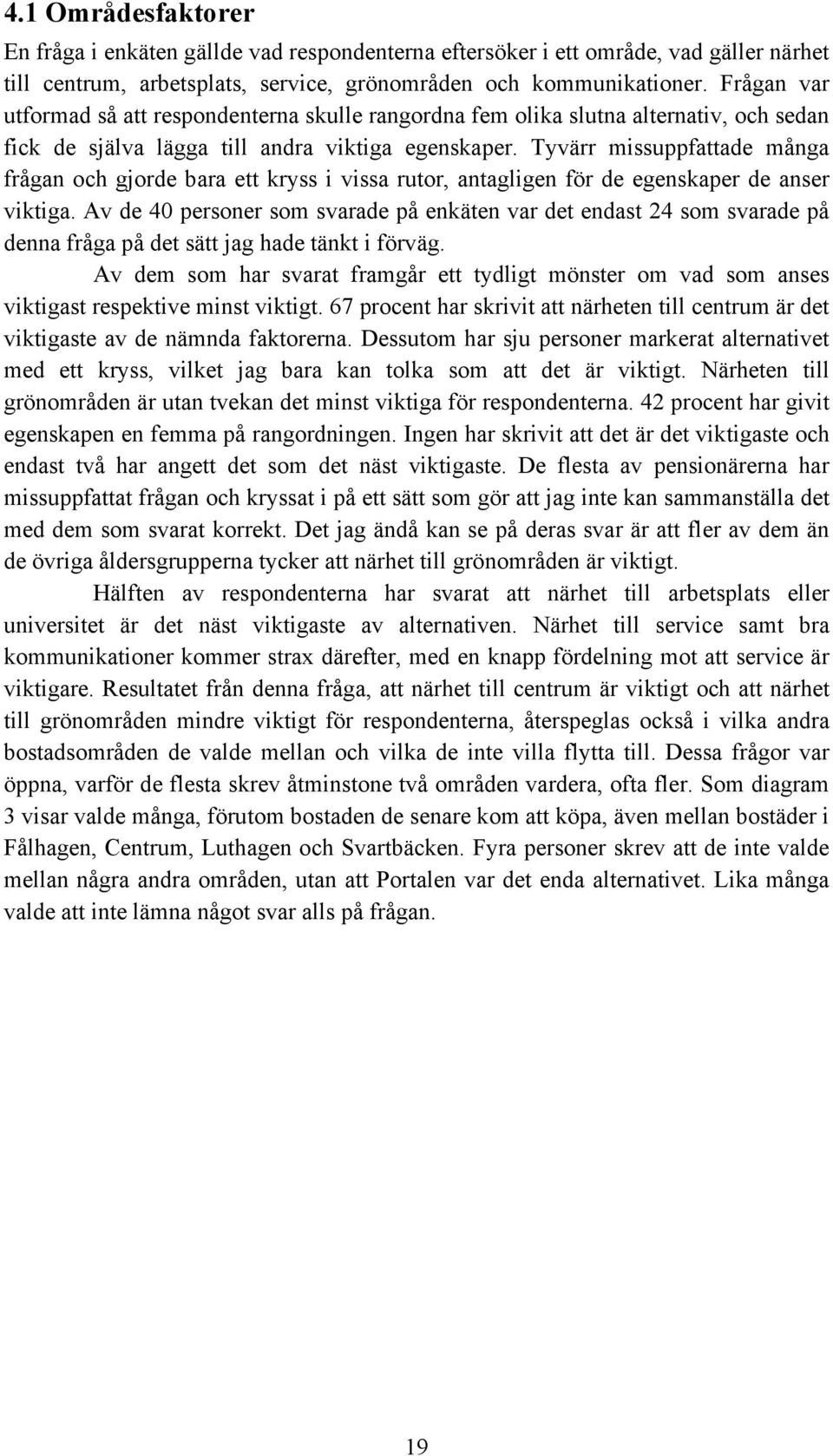 Tyvärr missuppfattade många frågan och gjorde bara ett kryss i vissa rutor, antagligen för de egenskaper de anser viktiga.