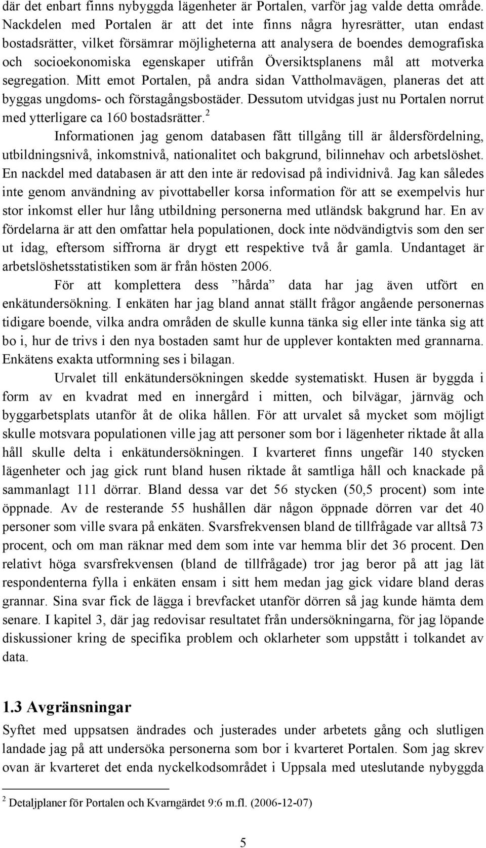 Översiktsplanens mål att motverka segregation. Mitt emot Portalen, på andra sidan Vattholmavägen, planeras det att byggas ungdoms- och förstagångsbostäder.