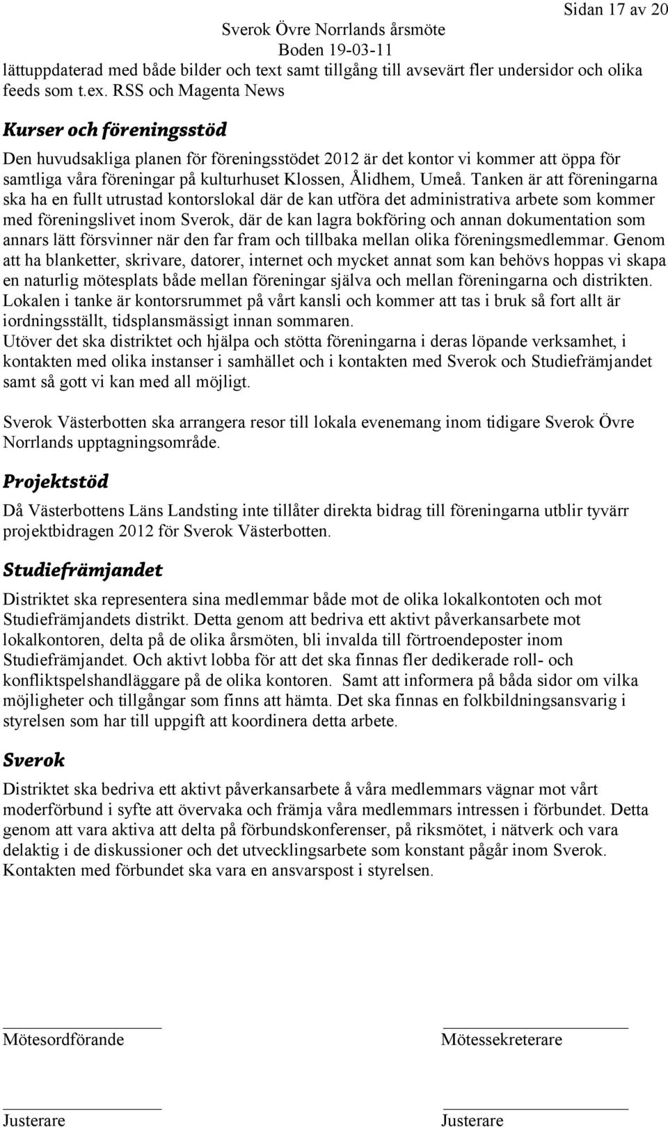 RSS och Magenta News Kurser och föreningsstöd Den huvudsakliga planen för föreningsstödet 2012 är det kontor vi kommer att öppa för samtliga våra föreningar på kulturhuset Klossen, Ålidhem, Umeå.