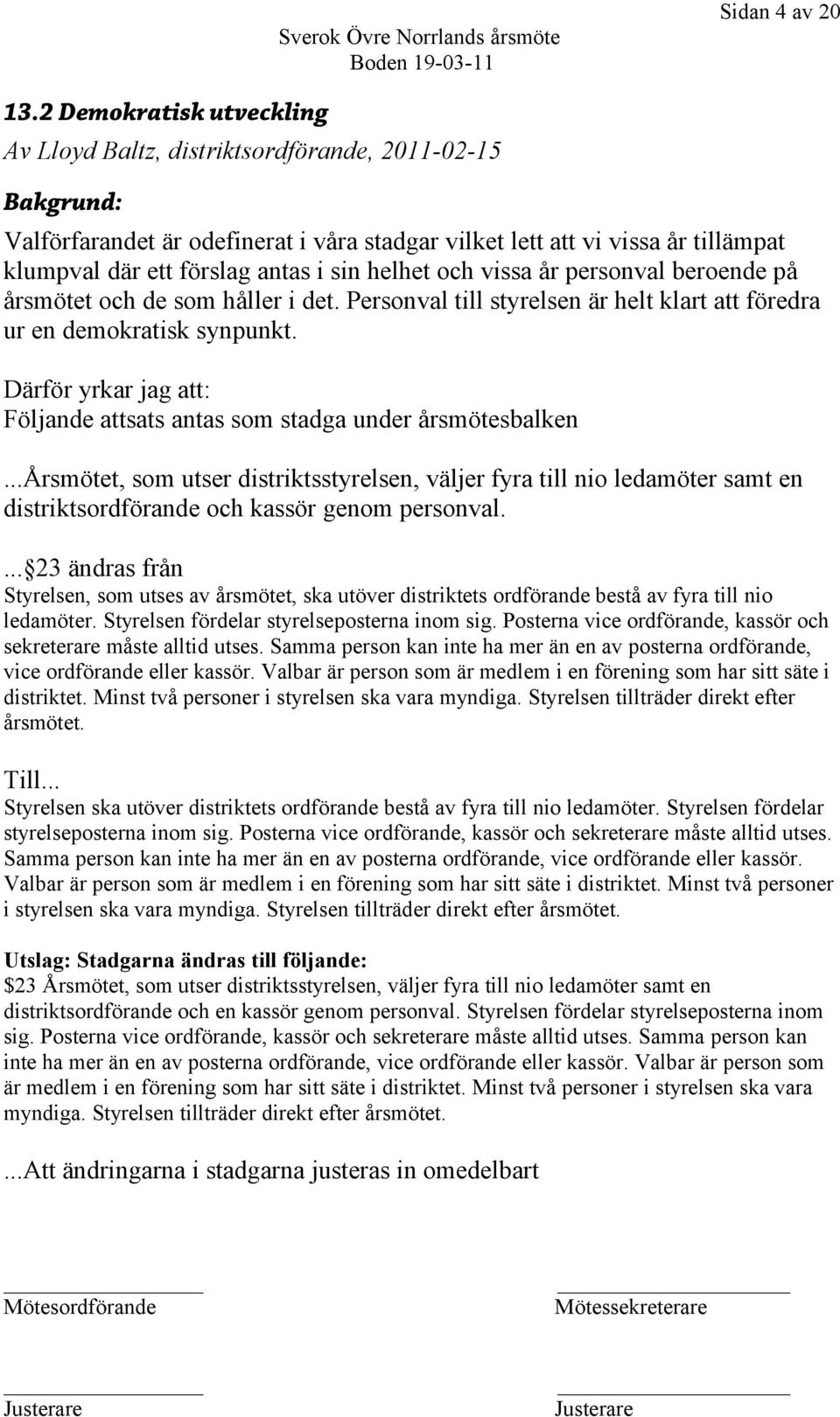 sin helhet och vissa år personval beroende på årsmötet och de som håller i det. Personval till styrelsen är helt klart att föredra ur en demokratisk synpunkt.