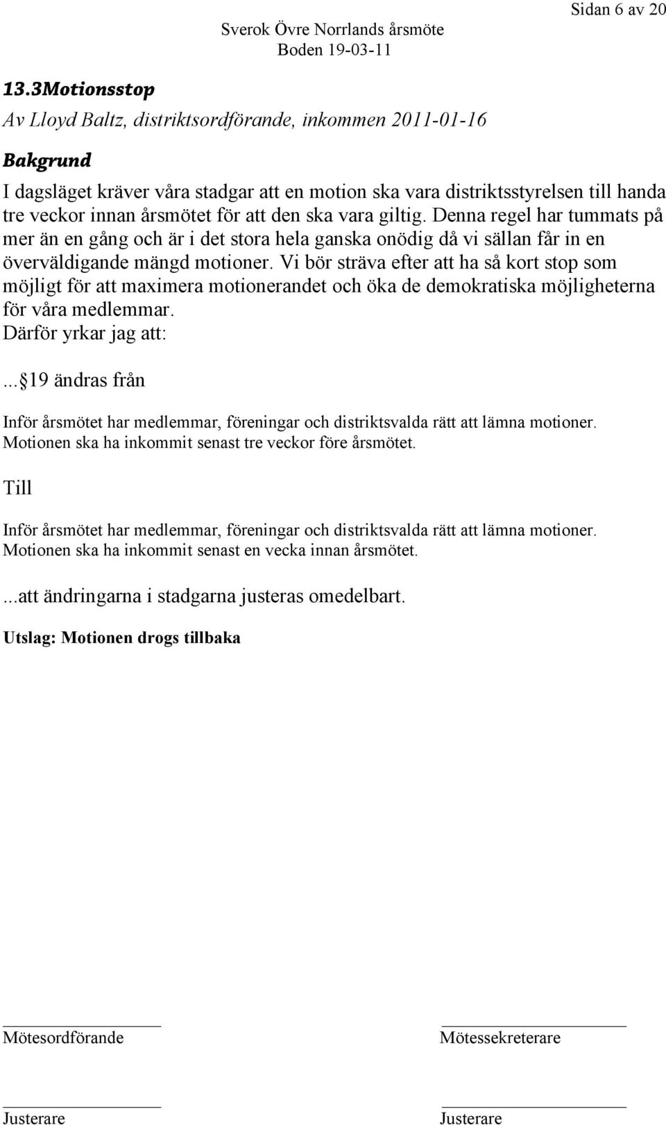 den ska vara giltig. Denna regel har tummats på mer än en gång och är i det stora hela ganska onödig då vi sällan får in en överväldigande mängd motioner.