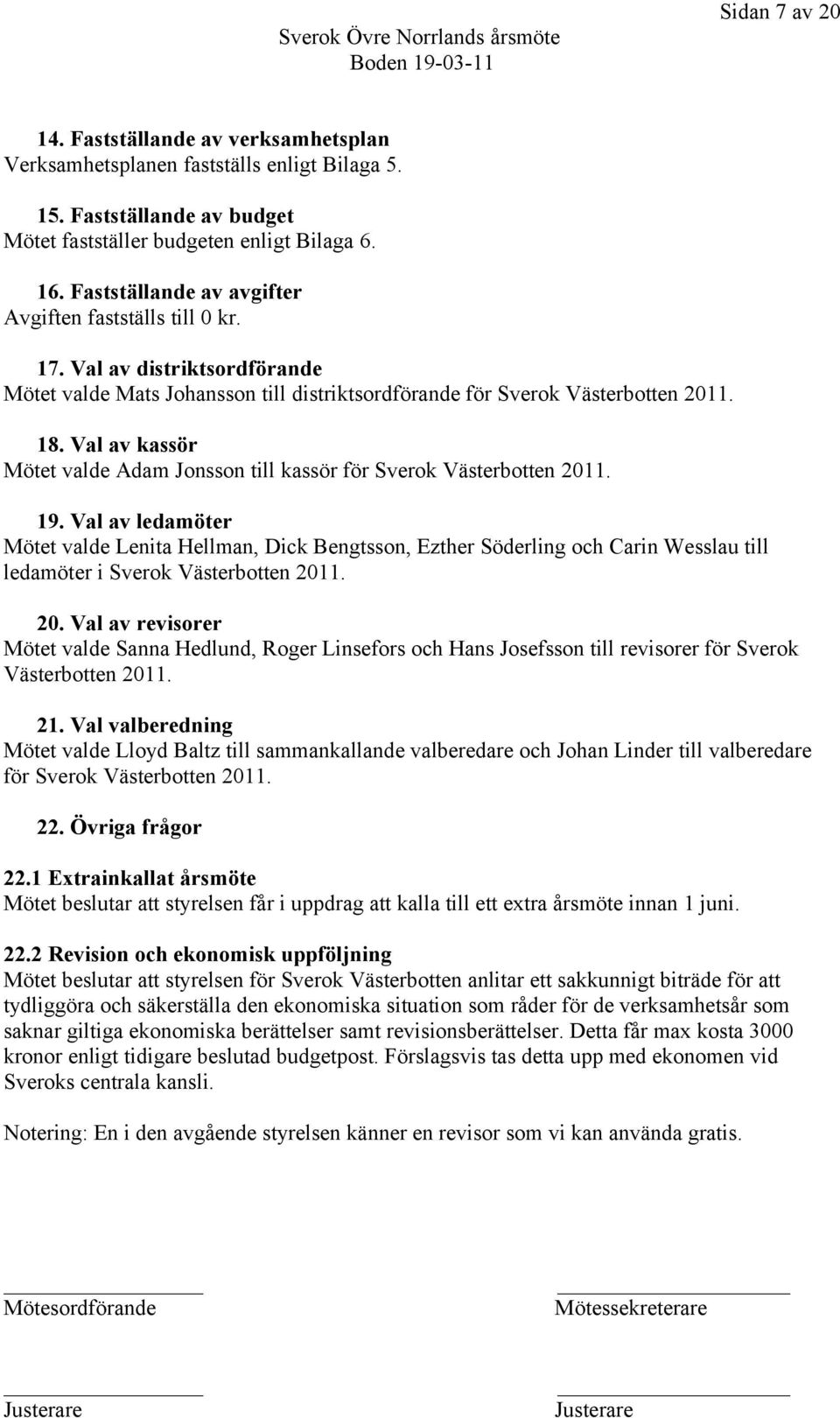 Val av kassör Mötet valde Adam Jonsson till kassör för Sverok Västerbotten 2011. 19.