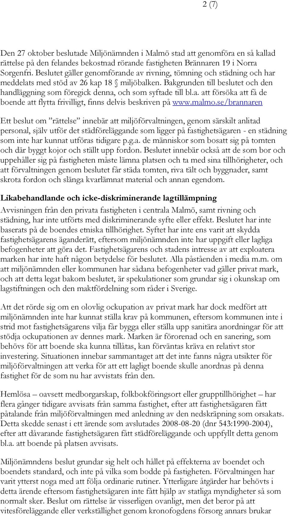 Bakgrunden till beslutet och den handläggning som föregick denna, och som syftade till bl.a. att försöka att få de boende att flytta frivilligt, finns delvis beskriven på www.malmo.