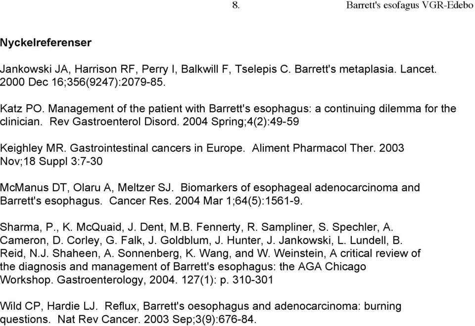 Aliment Pharmacol Ther. 2003 Nov;18 Suppl 3:7-30 McManus DT, Olaru A, Meltzer SJ. Biomarkers of esophageal adenocarcinoma and Barrett's esophagus. Cancer Res. 2004 Mar 1;64(5):1561-9. Sharma, P., K.