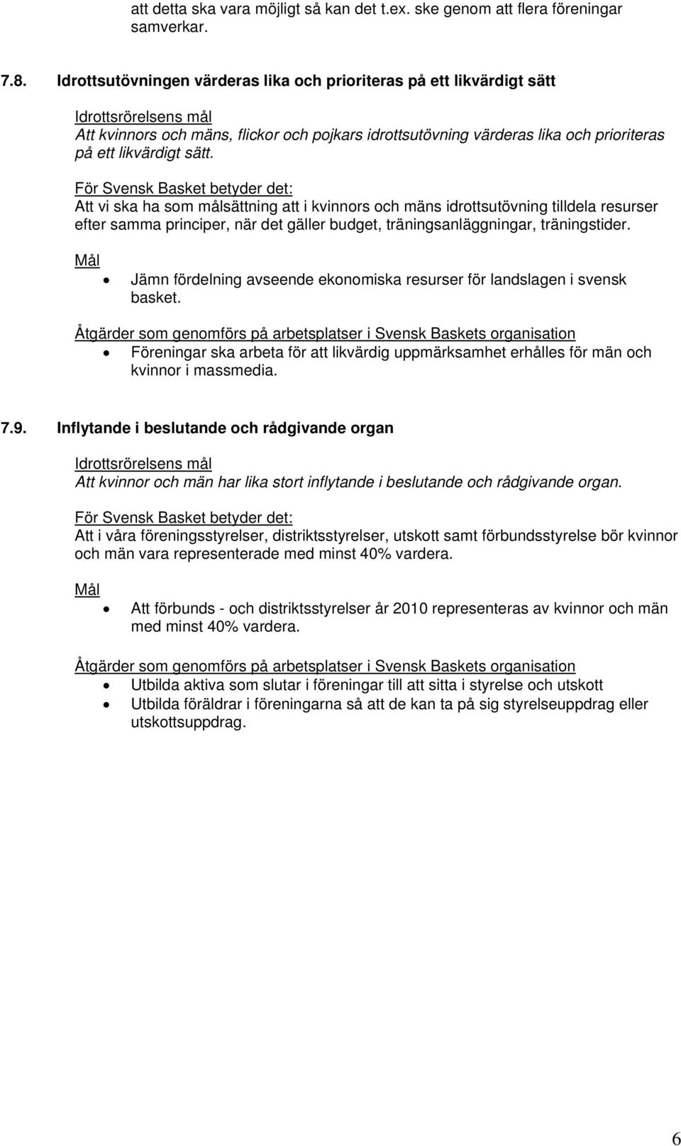 sätt. Att vi ska ha som målsättning att i kvinnors och mäns idrottsutövning tilldela resurser efter samma principer, när det gäller budget, träningsanläggningar, träningstider.
