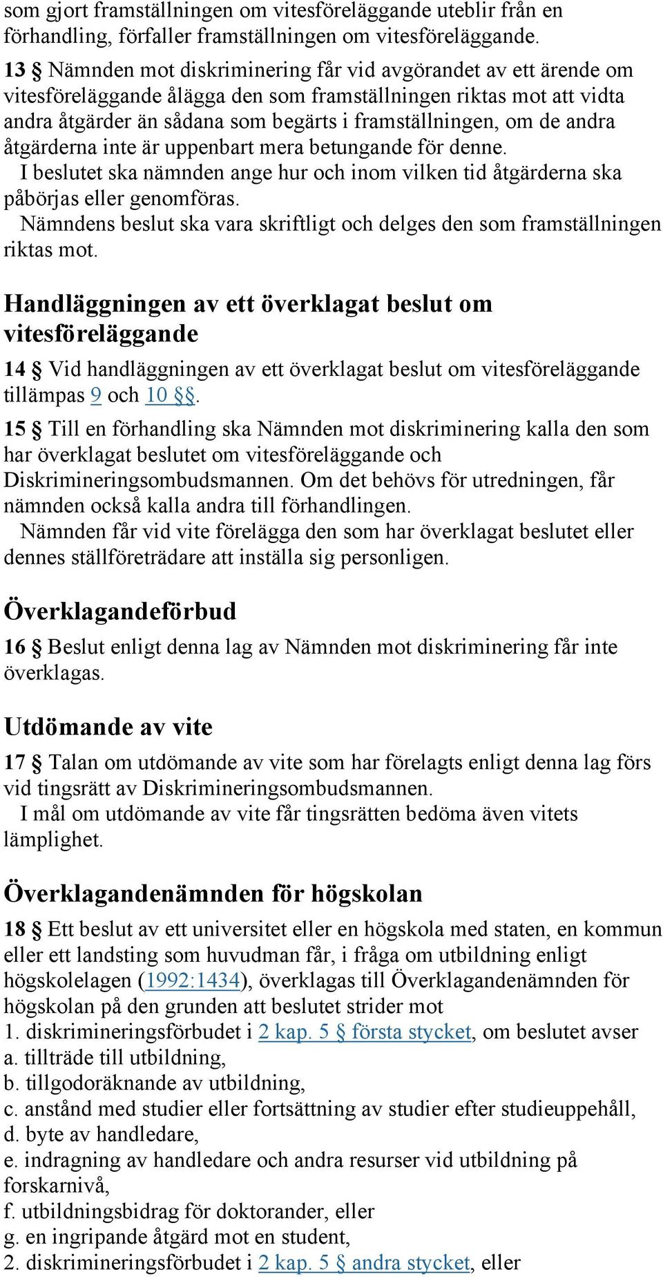 andra åtgärderna inte är uppenbart mera betungande för denne. I beslutet ska nämnden ange hur och inom vilken tid åtgärderna ska påbörjas eller genomföras.