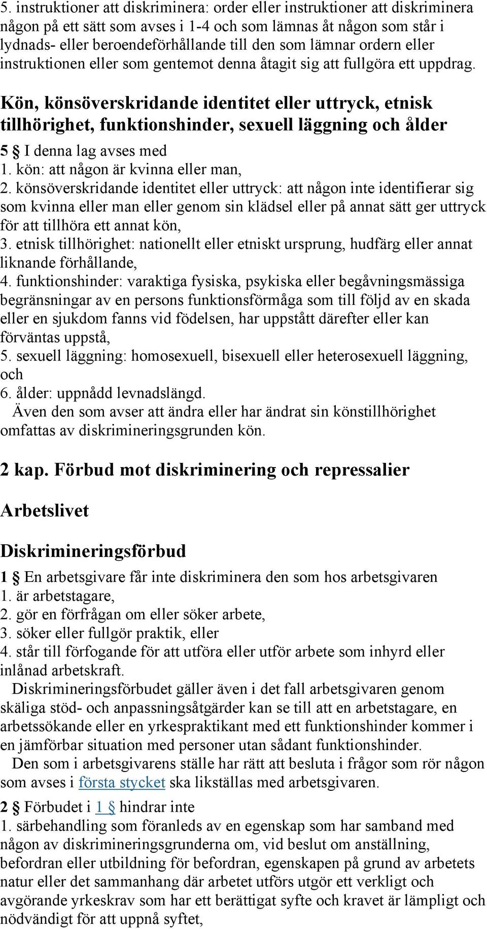 Kön, könsöverskridande identitet eller uttryck, etnisk tillhörighet, funktionshinder, sexuell läggning och ålder 5 I denna lag avses med 1. kön: att någon är kvinna eller man, 2.