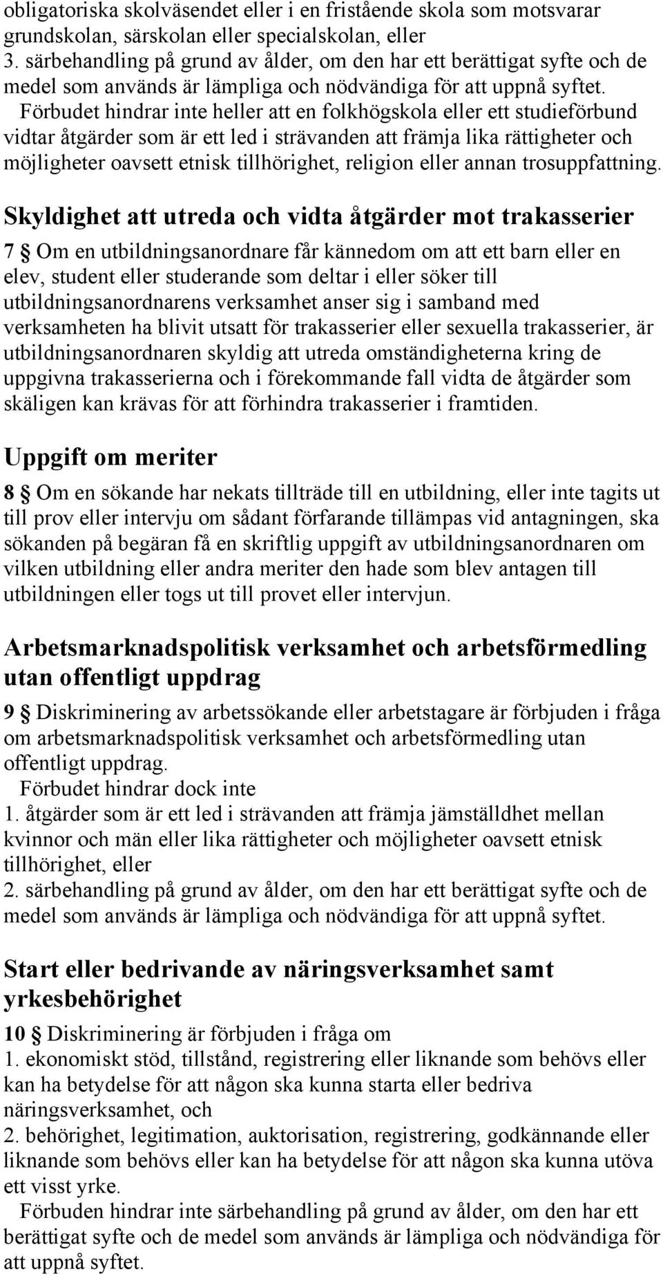 Förbudet hindrar inte heller att en folkhögskola eller ett studieförbund vidtar åtgärder som är ett led i strävanden att främja lika rättigheter och möjligheter oavsett etnisk tillhörighet, religion