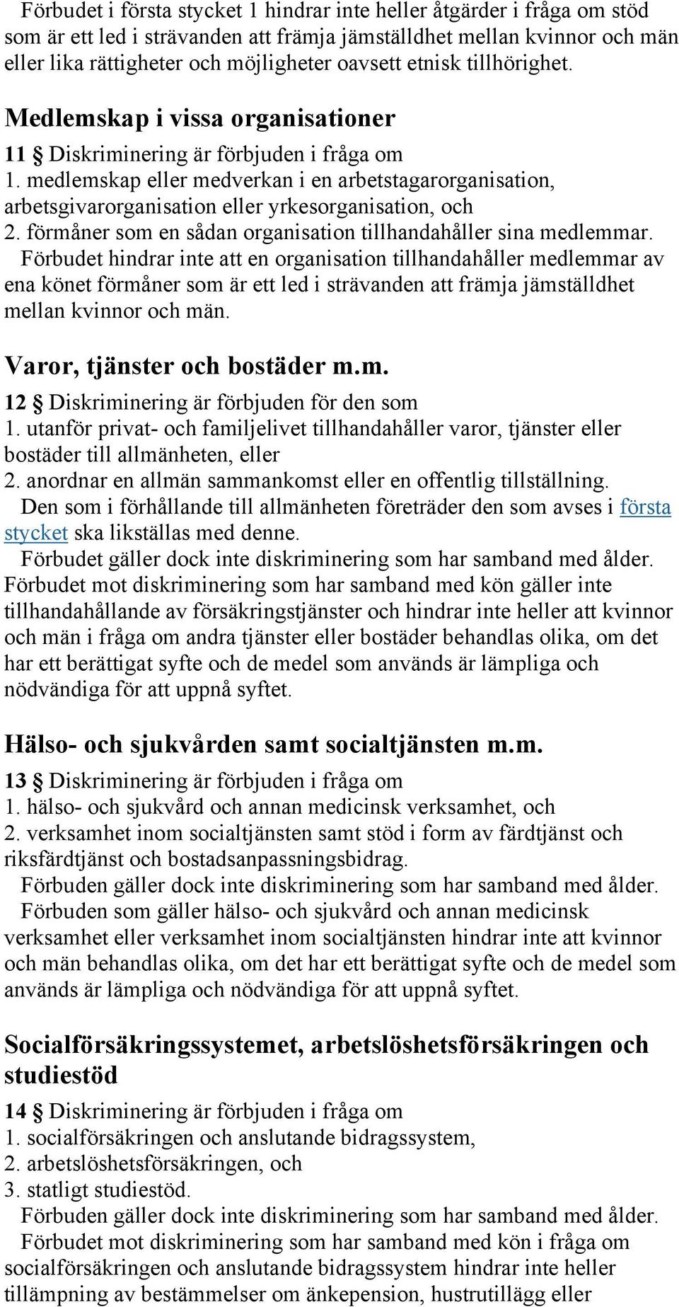 medlemskap eller medverkan i en arbetstagarorganisation, arbetsgivarorganisation eller yrkesorganisation, och 2. förmåner som en sådan organisation tillhandahåller sina medlemmar.