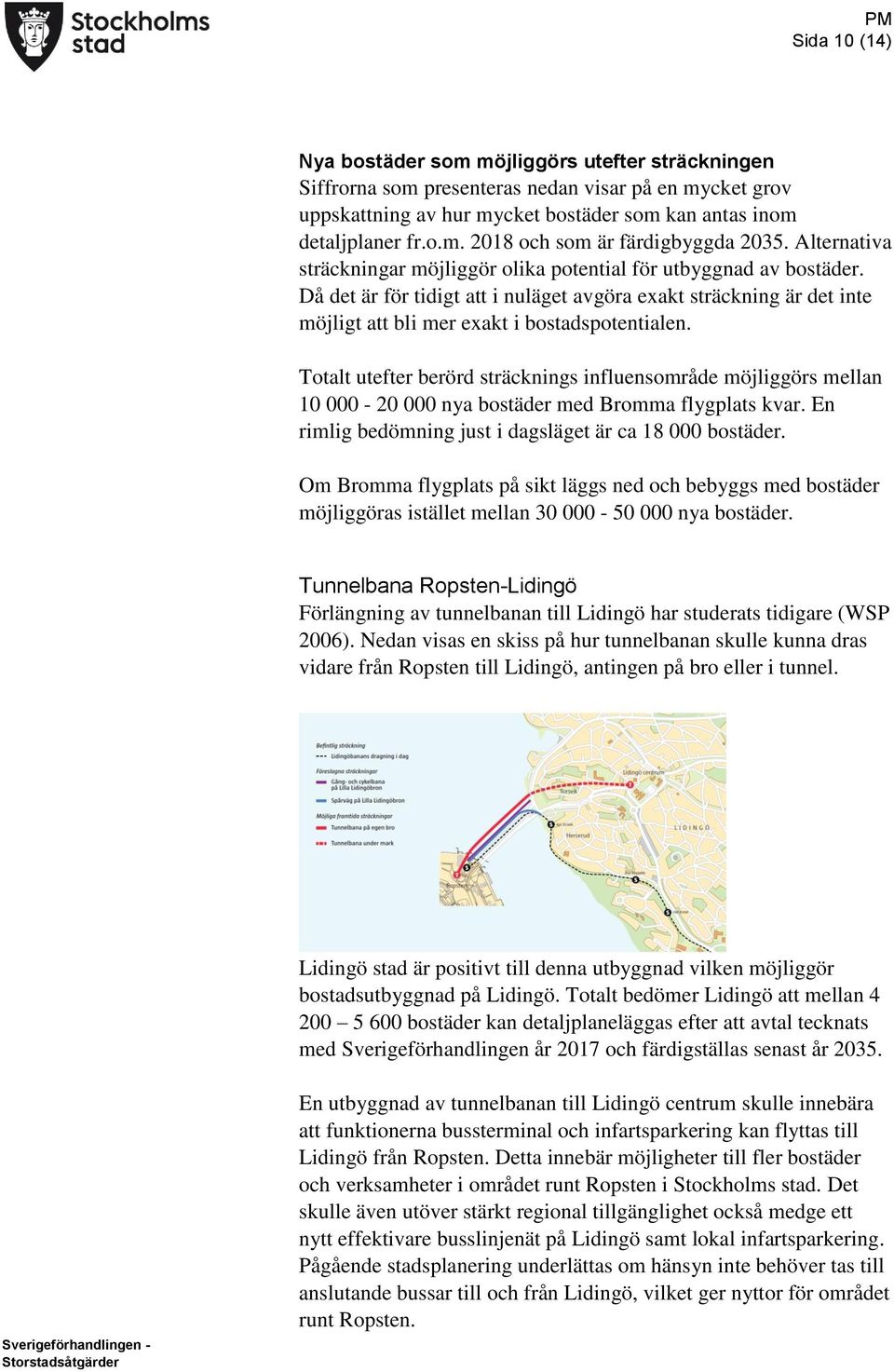 Totalt utefter berörd sträcknings influensområde möjliggörs mellan 10 000-20 000 nya bostäder med Bromma flygplats kvar. En rimlig bedömning just i dagsläget är ca 18 000 bostäder.