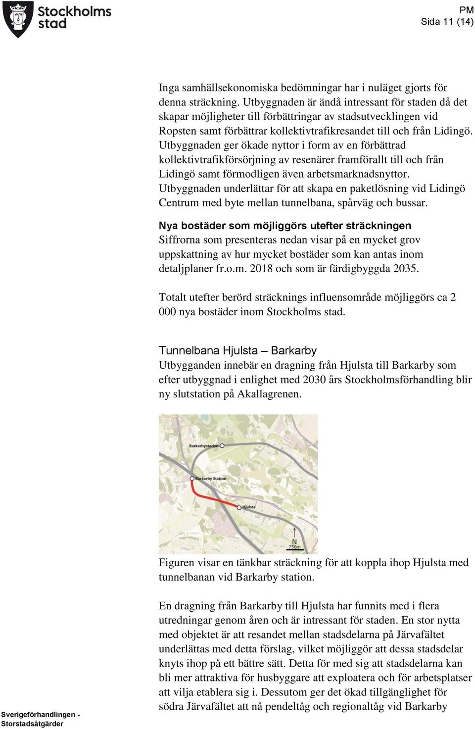 Utbyggnaden ger ökade nyttor i form av en förbättrad kollektivtrafikförsörjning av resenärer framförallt till och från Lidingö samt förmodligen även arbetsmarknadsnyttor.