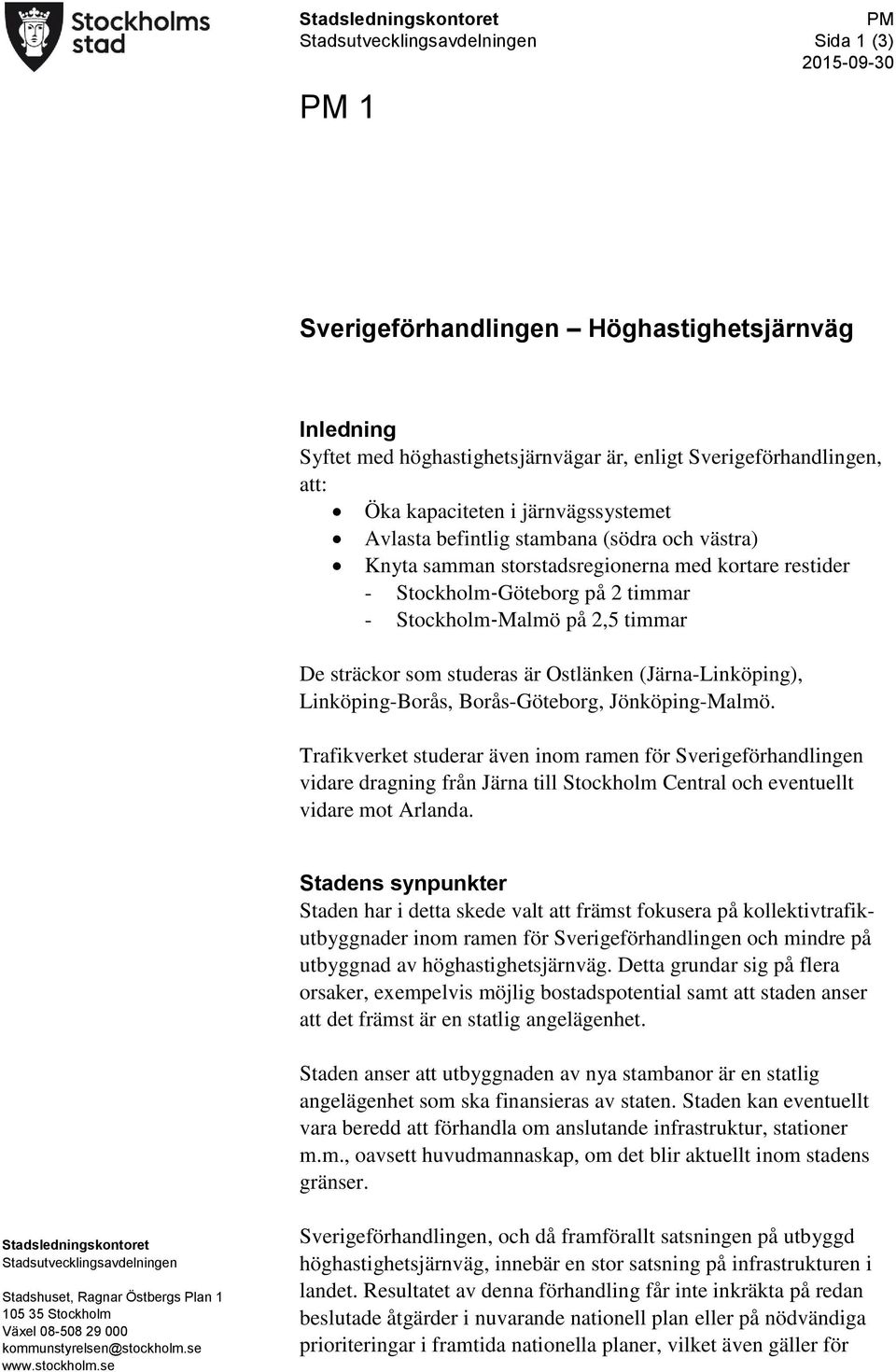 timmar De sträckor som studeras är Ostlänken (Järna-Linköping), Linköping-Borås, Borås-Göteborg, Jönköping-Malmö.