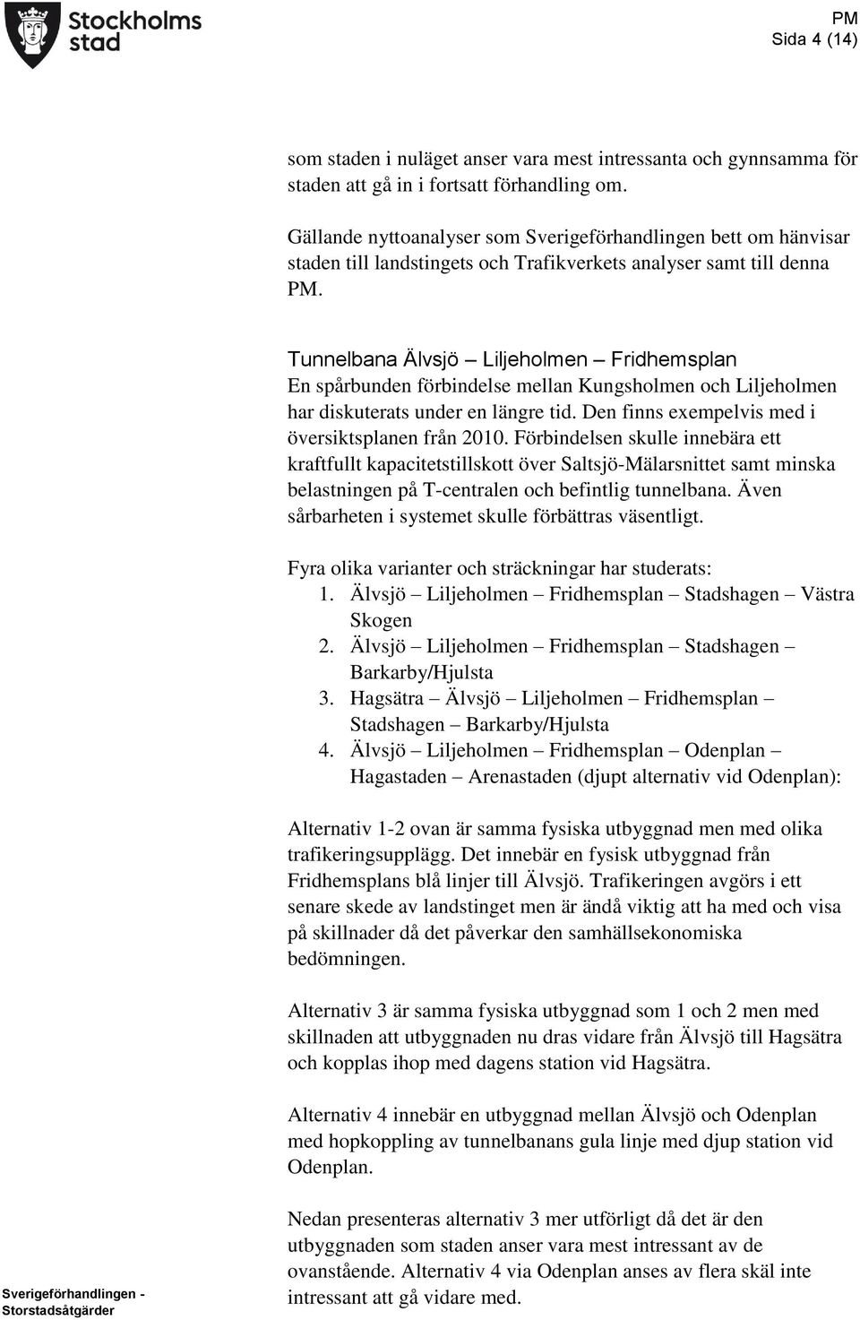 Tunnelbana Älvsjö Liljeholmen Fridhemsplan En spårbunden förbindelse mellan Kungsholmen och Liljeholmen har diskuterats under en längre tid. Den finns exempelvis med i översiktsplanen från 2010.