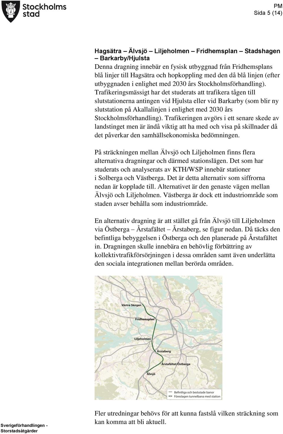 Trafikeringsmässigt har det studerats att trafikera tågen till slutstationerna antingen vid Hjulsta eller vid Barkarby (som blir ny slutstation på Akallalinjen i enlighet med 2030 års