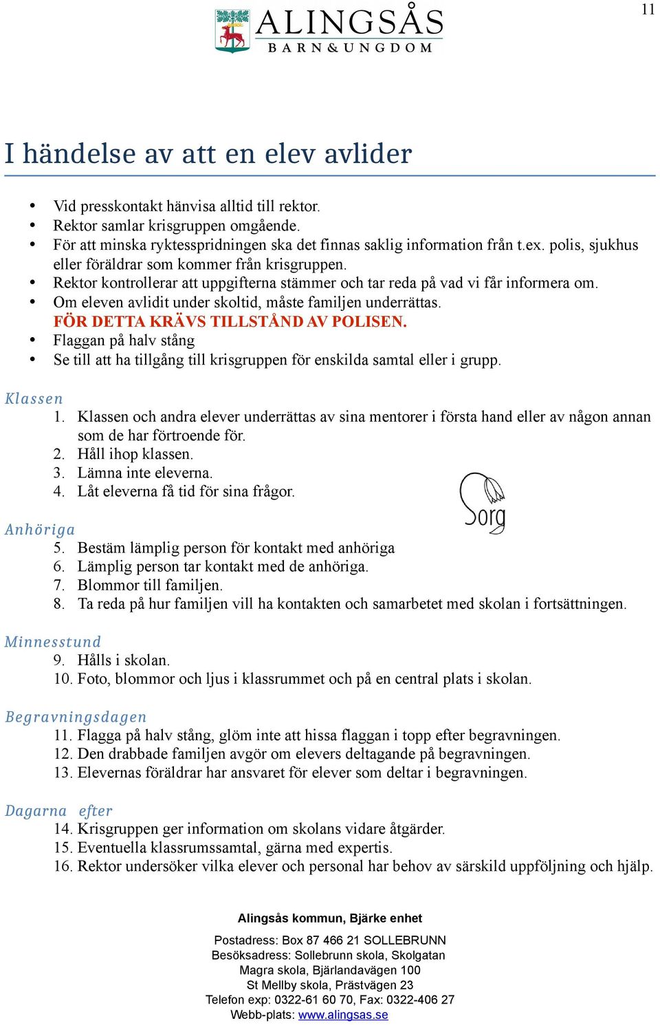 Om eleven avlidit under skoltid, måste familjen underrättas. FÖR DETTA KRÄVS TILLSTÅND AV POLISEN. Flaggan på halv stång Se till att ha tillgång till krisgruppen för enskilda samtal eller i grupp.