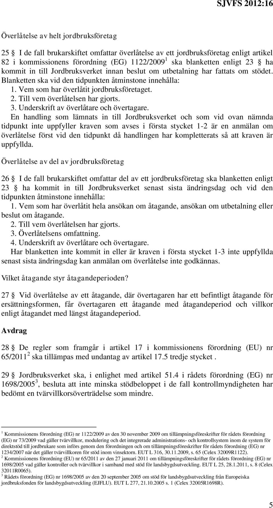 Till vem överlåtelsen har gjorts. 3. Underskrift av överlåtare och övertagare.