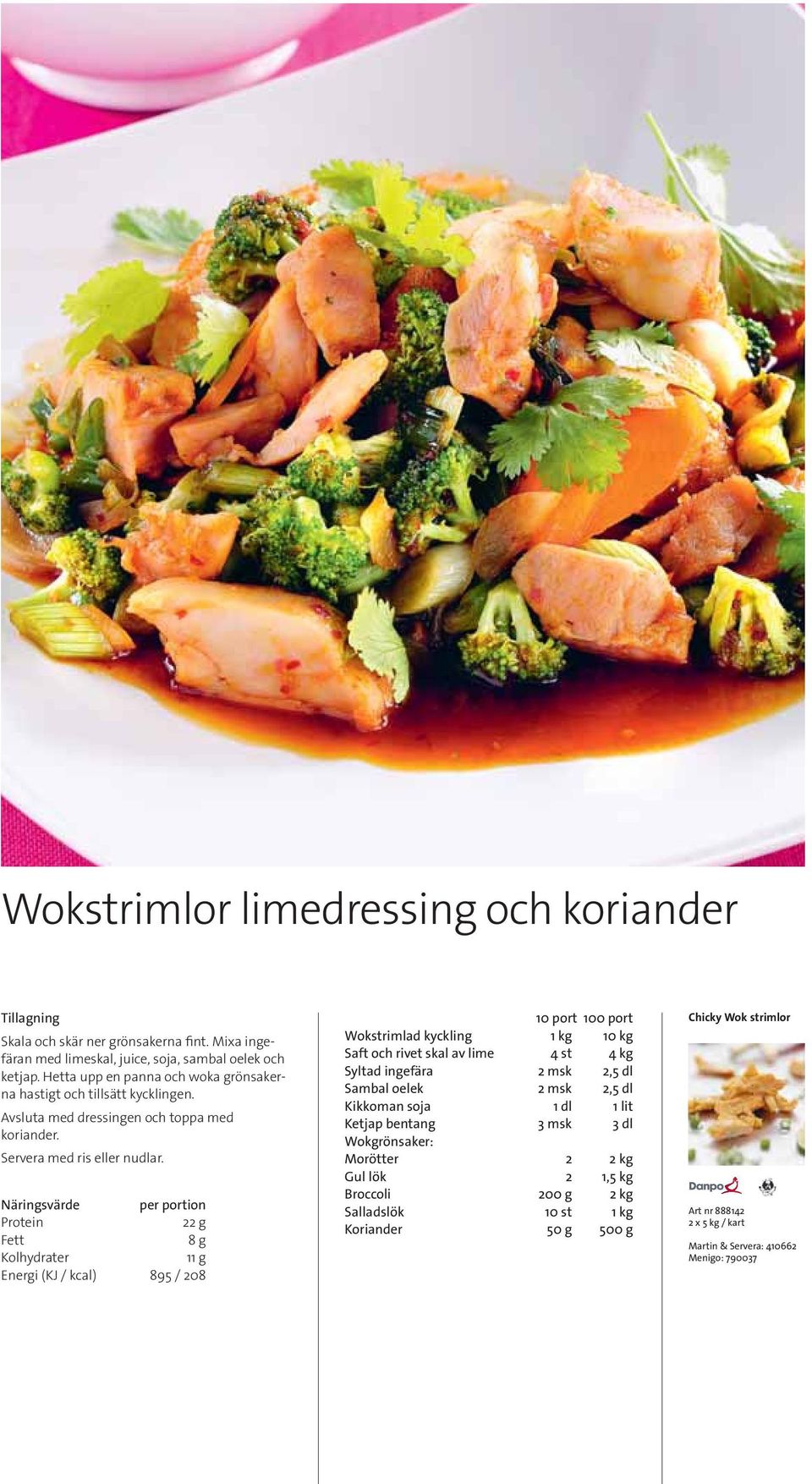 22 g 8 g 11 g Energi (KJ / kcal) 895 / 208 Wokstrimlad kyckling 1 kg 10 kg Saft och rivet skal av lime 4 st 4 kg Syltad ingefära 2 msk 2,5 dl Sambal oelek 2 msk 2,5 dl Kikkoman