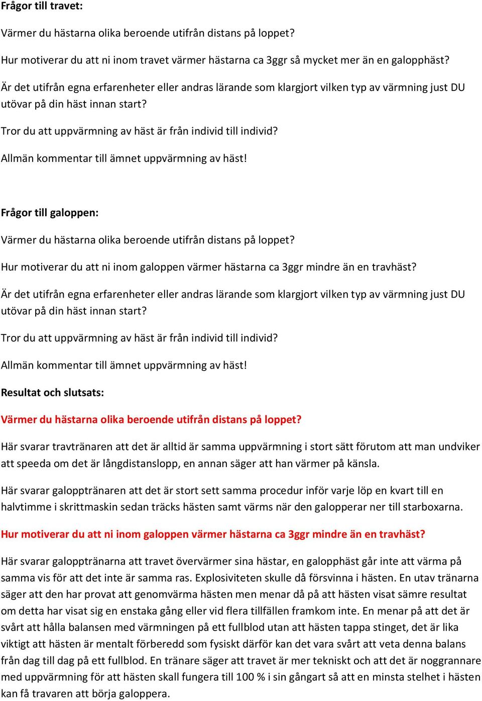 Resultat och slutsats: Här svarar travtränaren att det är alltid är samma uppvärmning i stort sätt förutom att man undviker att speeda om det är långdistanslopp, en annan säger att han värmer på