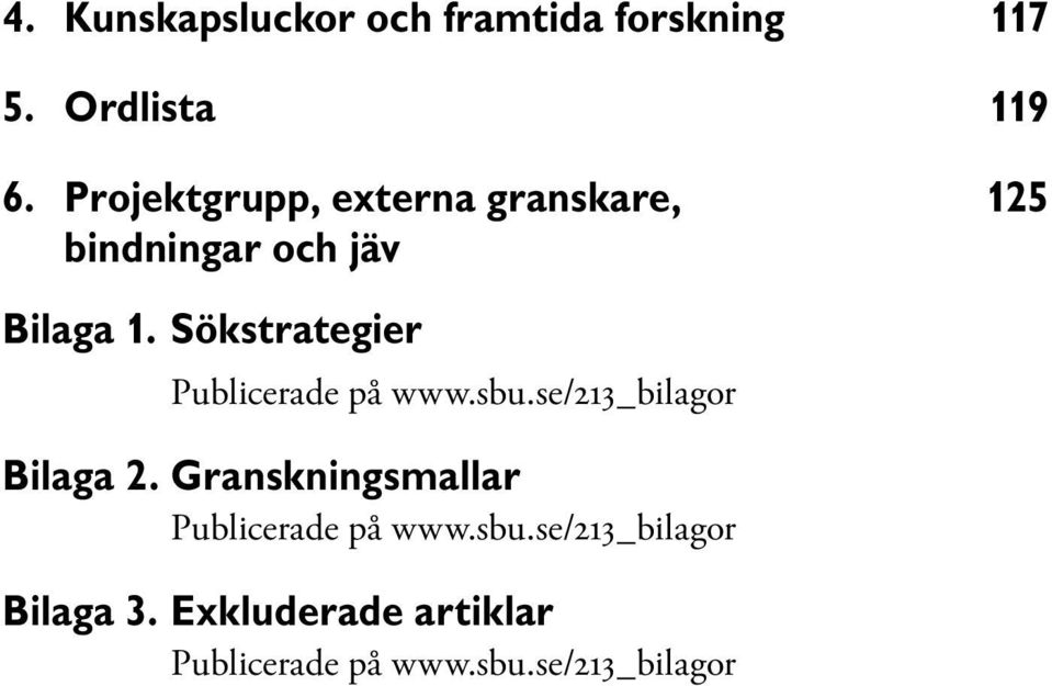 Sökstrategier Publicerade på www.sbu.se/213_bilagor Bilaga 2.