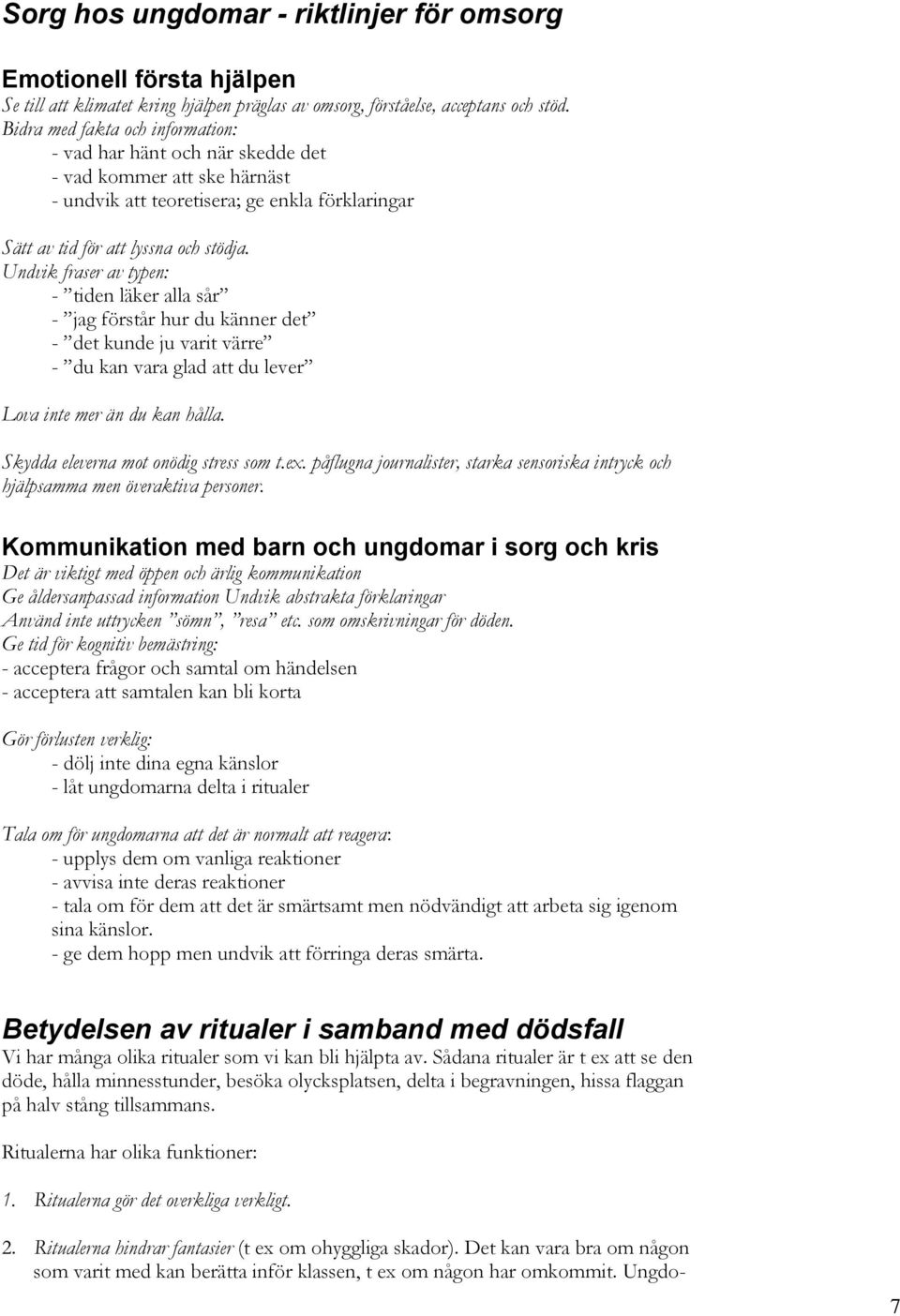 Undvik fraser av typen: - tiden läker alla sår - jag förstår hur du känner det - det kunde ju varit värre - du kan vara glad att du lever Lova inte mer än du kan hålla.