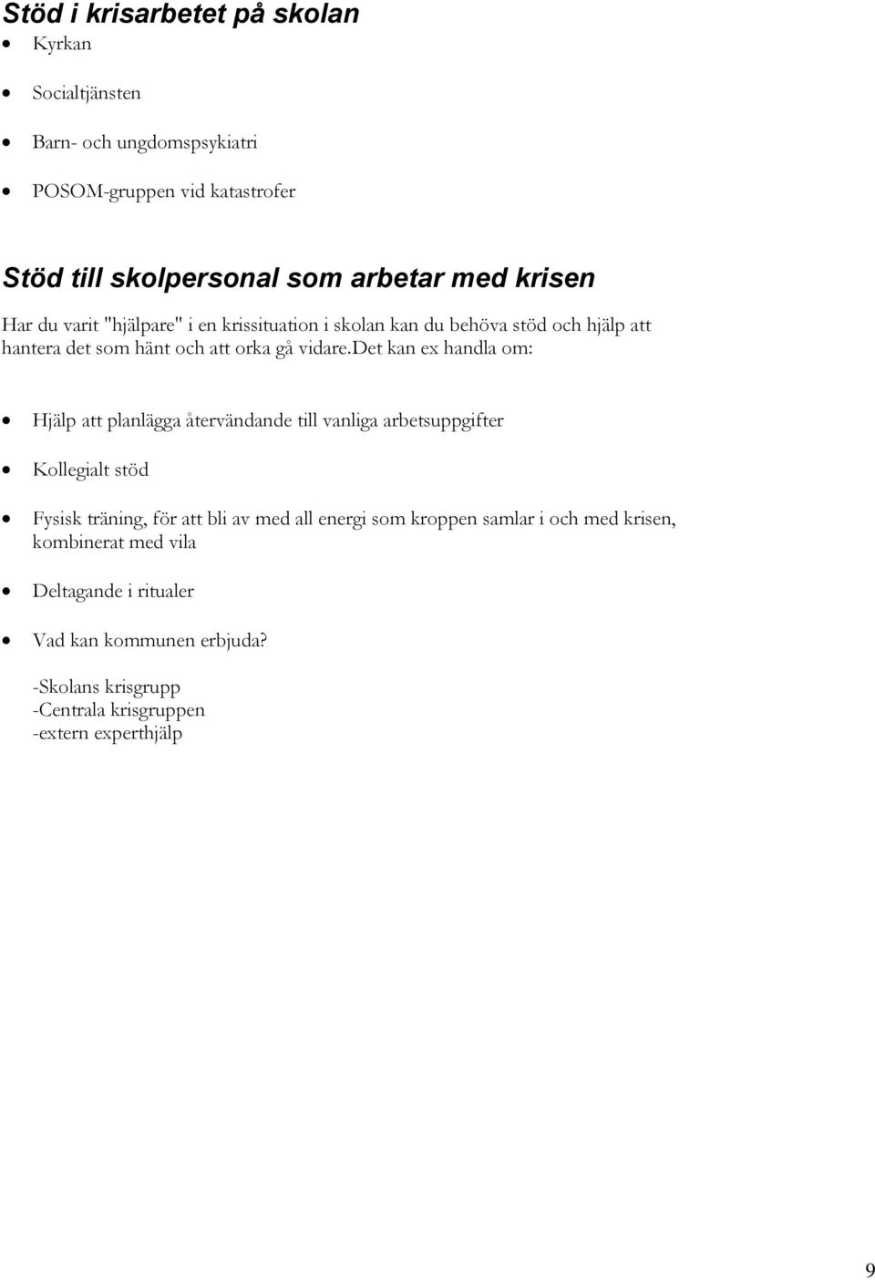 det kan ex handla om: Hjälp att planlägga återvändande till vanliga arbetsuppgifter Kollegialt stöd Fysisk träning, för att bli av med all energi