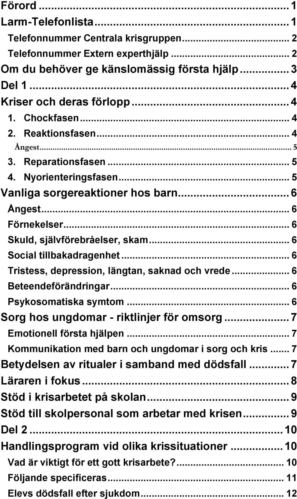 .. 6 Skuld, självförebråelser, skam... 6 Social tillbakadragenhet... 6 Tristess, depression, längtan, saknad och vrede... 6 Beteendeförändringar... 6 Psykosomatiska symtom.