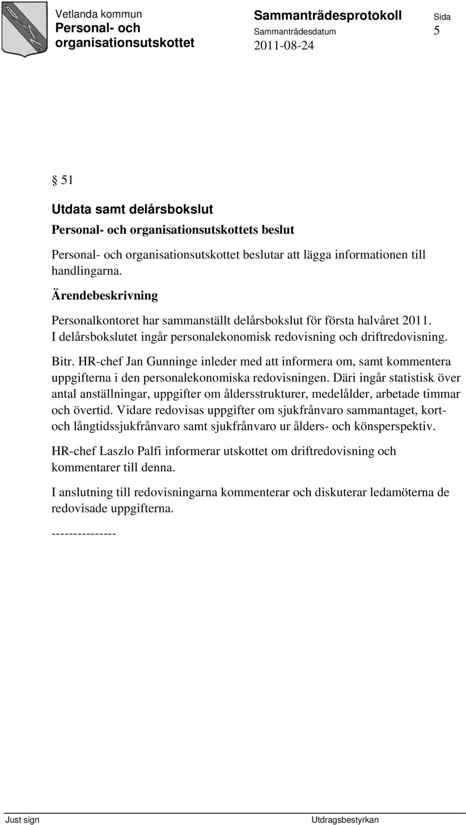 Däri ingår statistisk över antal anställningar, uppgifter om åldersstrukturer, medelålder, arbetade timmar och övertid.