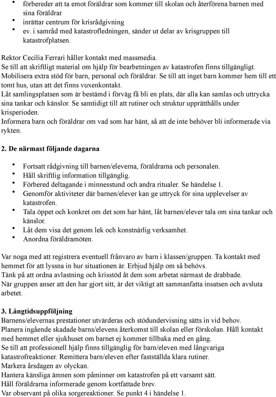 Se till att skriftligt material om hjälp för bearbetningen av katastrofen finns tillgängligt. Mobilisera extra stöd för barn, personal och föräldrar.