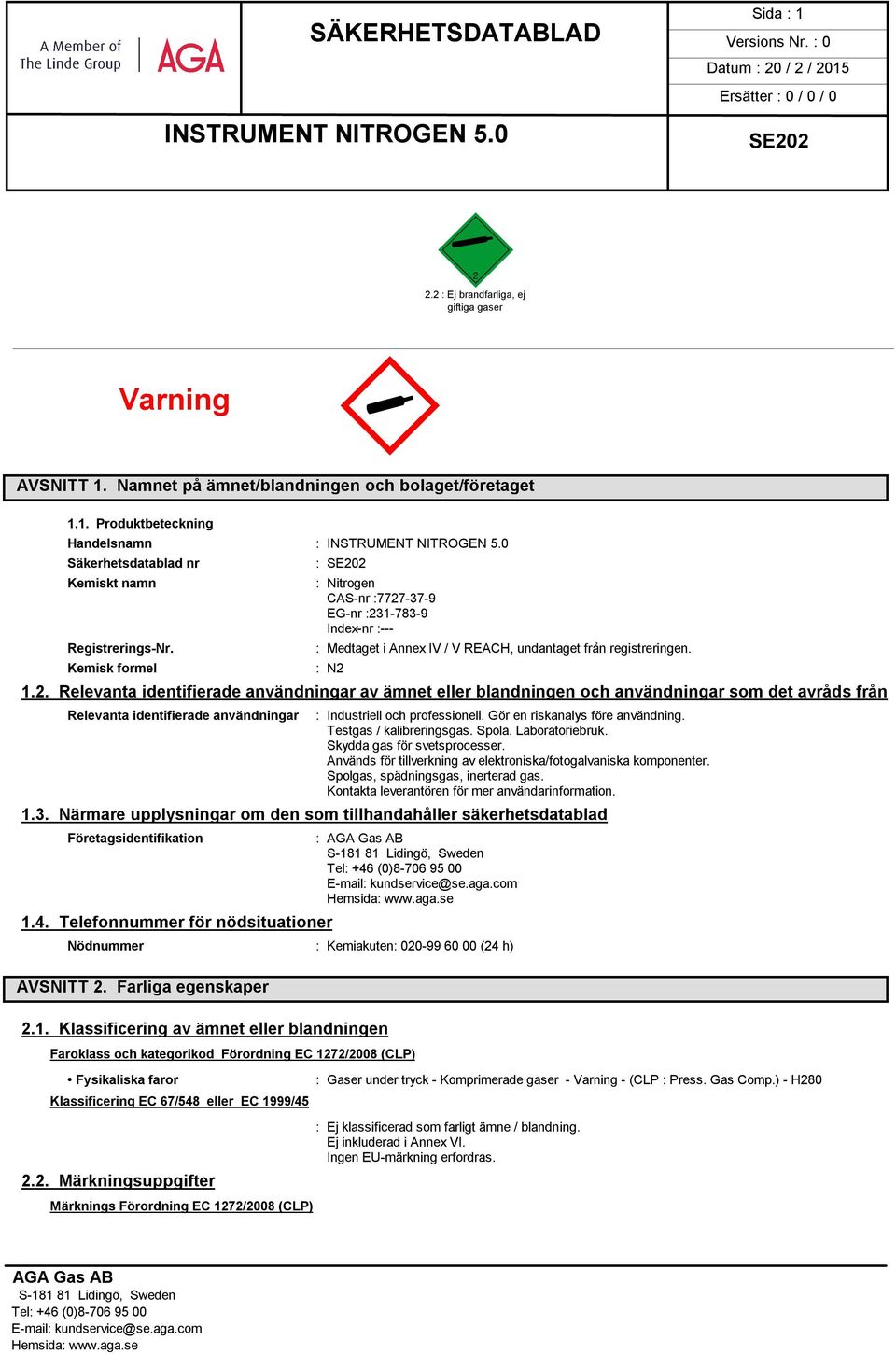 -37-9 EG-nr :231-783-9 Index-nr :--- : Medtaget i Annex IV / V REACH, undantaget från registreringen. : N2 1.2. Relevanta identifierade användningar av ämnet eller blandningen och användningar som det avråds från Relevanta identifierade användningar : Industriell och professionell.