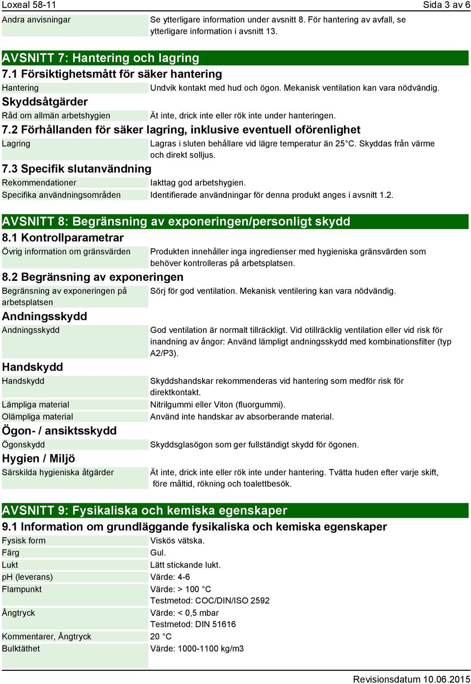 Skyddsåtgärder Råd om allmän arbetshygien Ät inte, drick inte eller rök inte under hanteringen. 7.