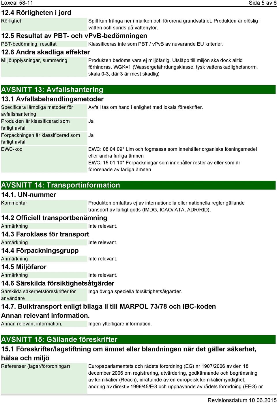 1 Avfallsbehandlingsmetoder Specificera lämpliga metoder för avfallshantering Produkten är klassificerad som farligt avfall Förpackningen är klassificerad som farligt avfall EWC-kod AVSNITT 14: