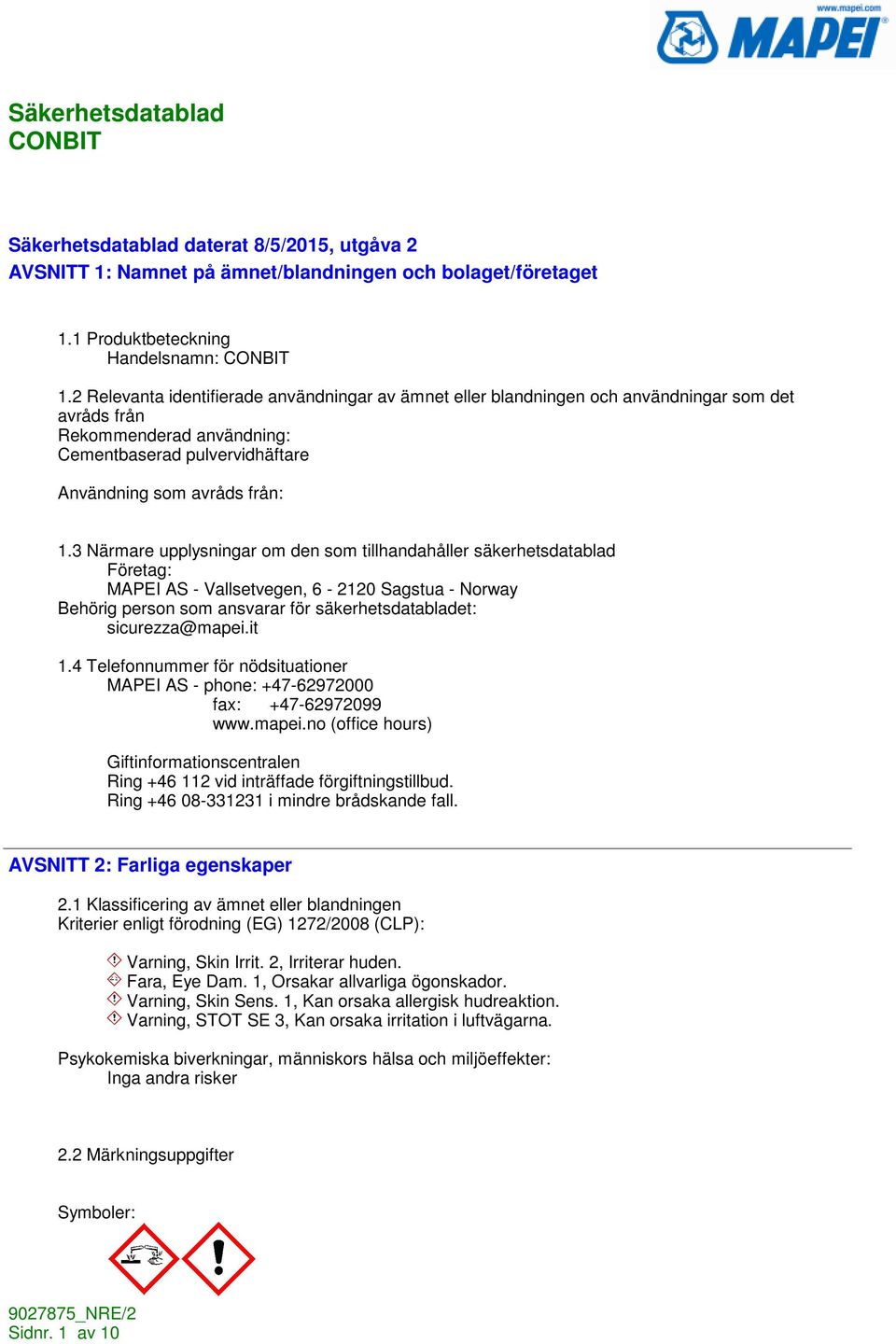 3 Närmare upplysningar om den som tillhandahåller säkerhetsdatablad Företag: MAPEI AS - Vallsetvegen, 6-2120 Sagstua - Norway Behörig person som ansvarar för säkerhetsdatabladet: sicurezza@mapei.it 1.