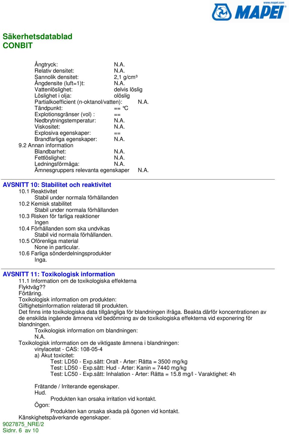 2 Annan information Blandbarhet: Fettlöslighet: Ledningsförmåga: Ämnesgruppers relevanta egenskaper AVSNITT 10: Stabilitet och reaktivitet 10.1 Reaktivitet Stabil under normala förhållanden 10.