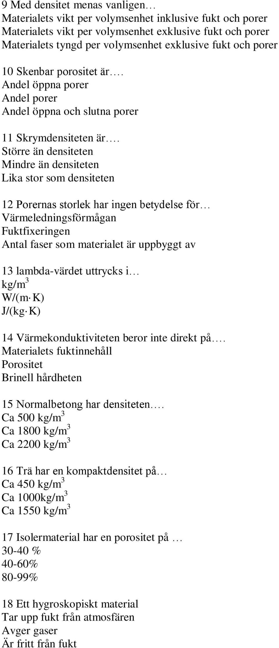 Större än densiteten Mindre än densiteten Lika stor som densiteten 12 Porernas storlek har ingen betydelse för Värmeledningsförmågan Fuktfixeringen Antal faser som materialet är uppbyggt av 13