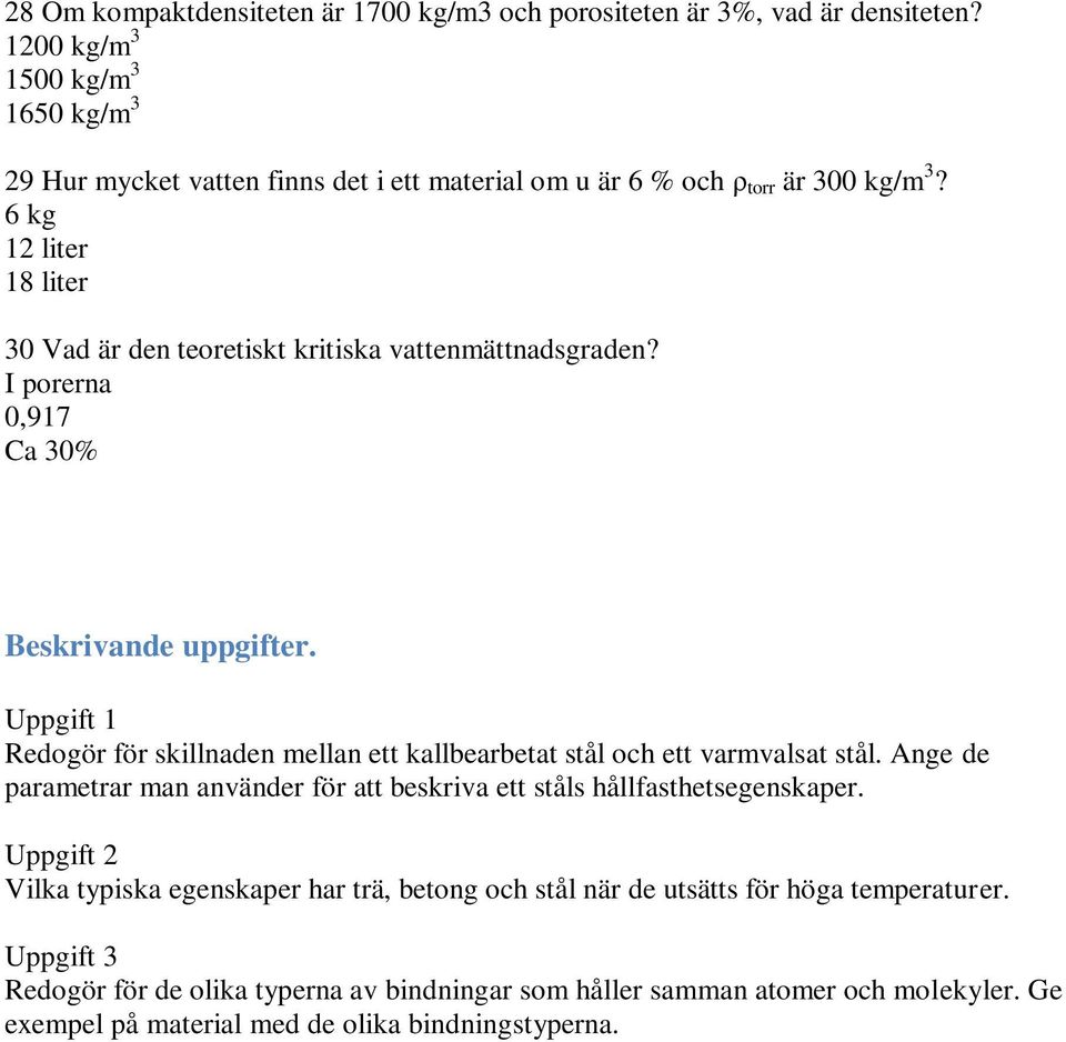 6 kg 12 liter 18 liter 30 Vad är den teoretiskt kritiska vattenmättnadsgraden? I porerna 0,917 Ca 30% Beskrivande uppgifter.