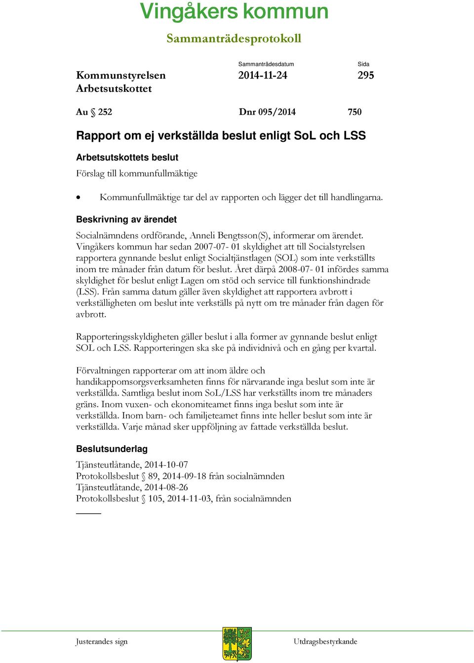 Vingåkers kommun har sedan 2007-07- 01 skyldighet att till Socialstyrelsen rapportera gynnande beslut enligt Socialtjänstlagen (SOL) som inte verkställts inom tre månader från datum för beslut.