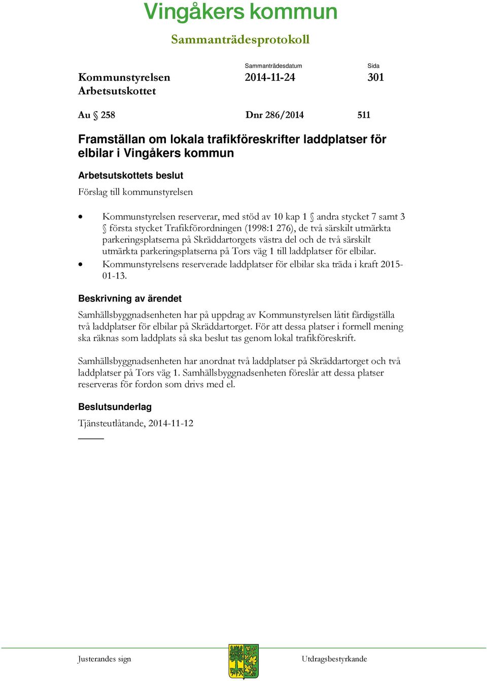 väg 1 till laddplatser för elbilar. s reserverade laddplatser för elbilar ska träda i kraft 2015-01-13.