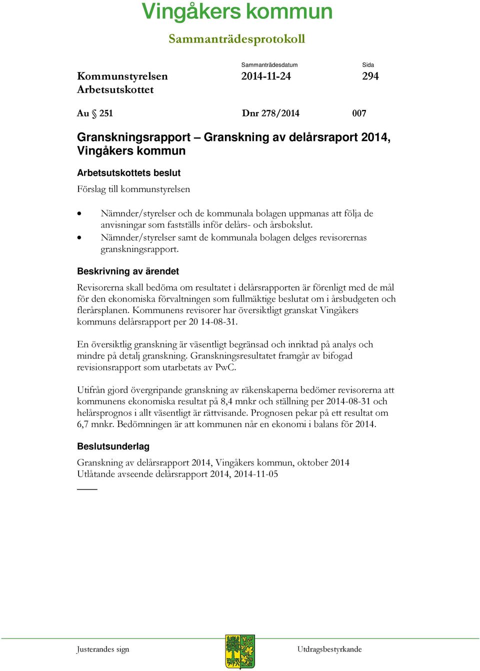 Revisorerna skall bedöma om resultatet i delårsrapporten är förenligt med de mål för den ekonomiska förvaltningen som fullmäktige beslutat om i årsbudgeten och flerårsplanen.