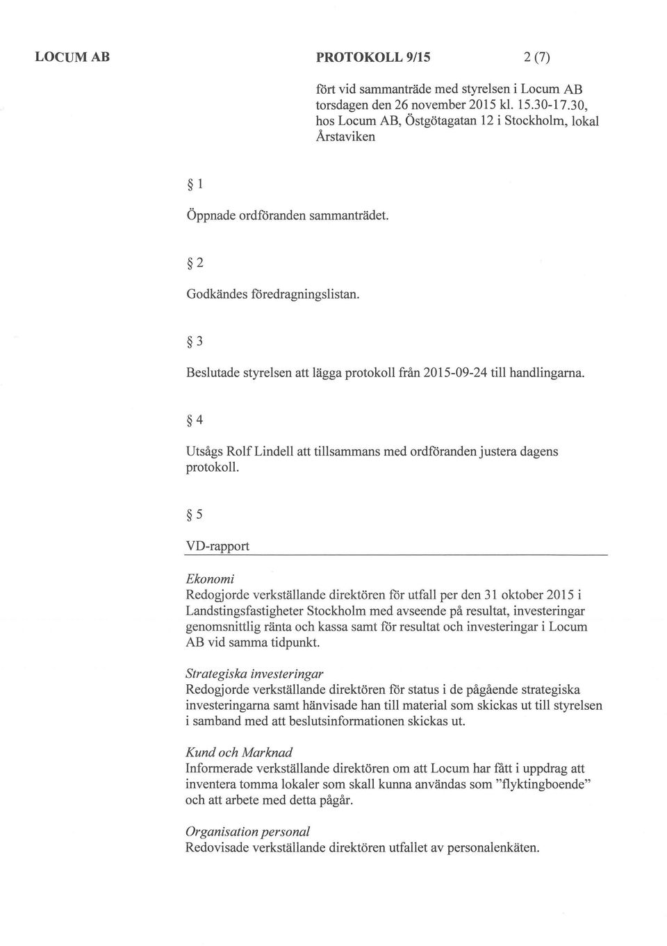 5 VD-rapport Ekonomi Redogjorde verkställande direktören för utfall per den 31 oktober 2015 i Landstingsfastigheter Stockholm med avseende på resultat, investeringar genomsnittlig ränta och kassa