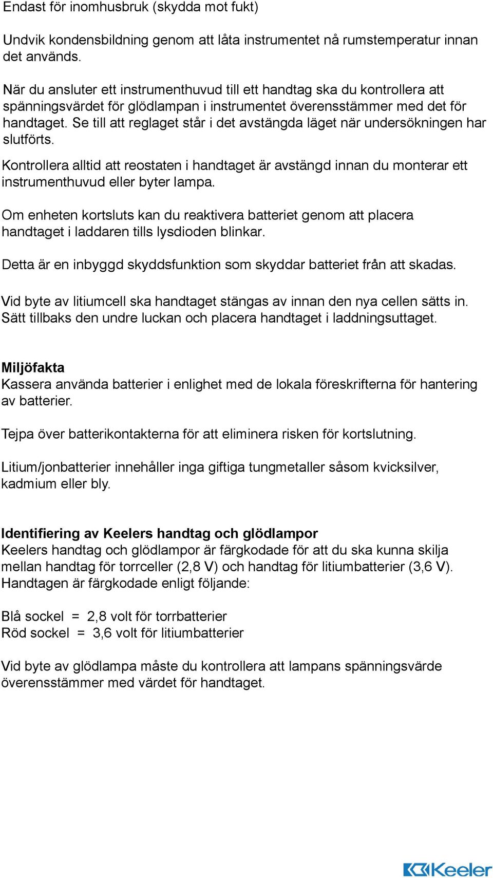 Se till att reglaget står i det avstängda läget när undersökningen har slutförts. Vid byte av litiumcell ska handtaget stängas av innan den nya cellen sätts in.