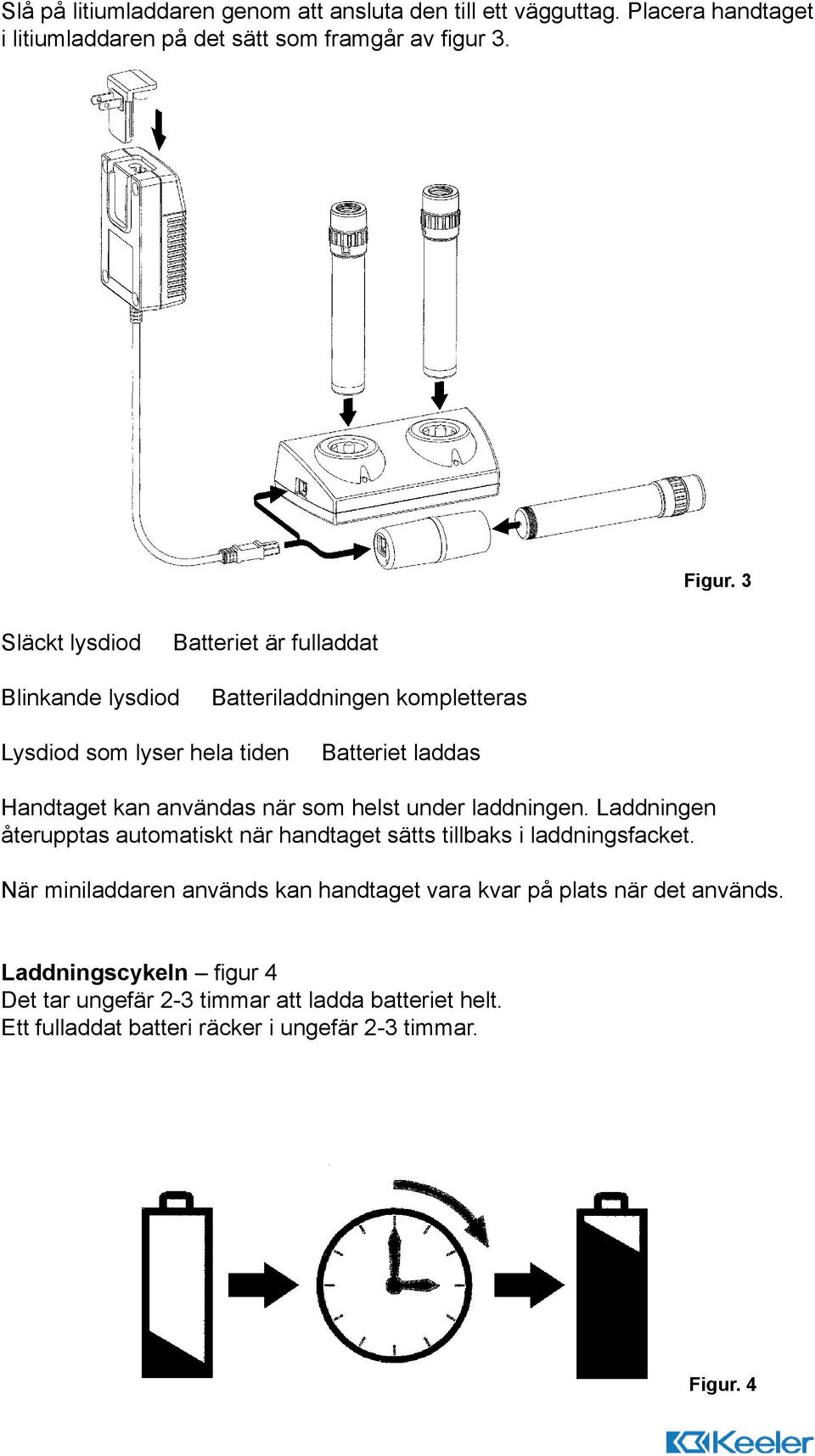 användas när som helst under laddningen. Laddningen återupptas automatiskt när handtaget sätts tillbaks i laddningsfacket.