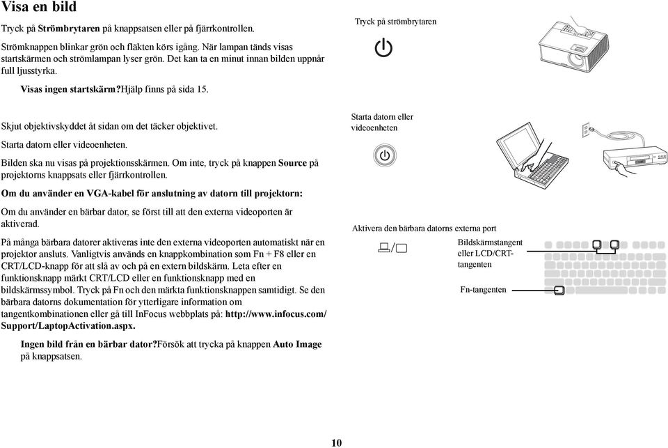 Starta datorn eller videoenheten. Bilden ska nu visas på projektionsskärmen. Om inte, tryck på knappen Source på projektorns knappsats eller fjärrkontrollen.