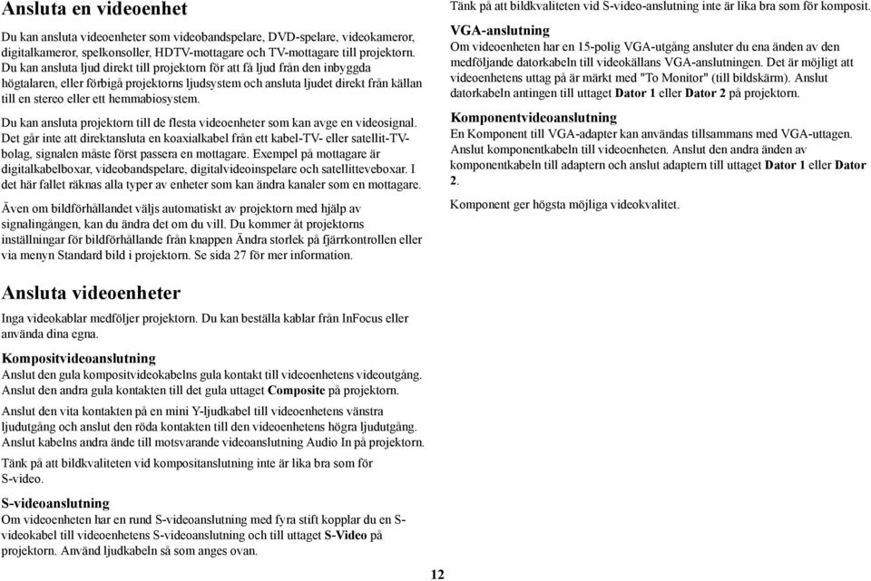 hemmabiosystem. Du kan ansluta projektorn till de flesta videoenheter som kan avge en videosignal.