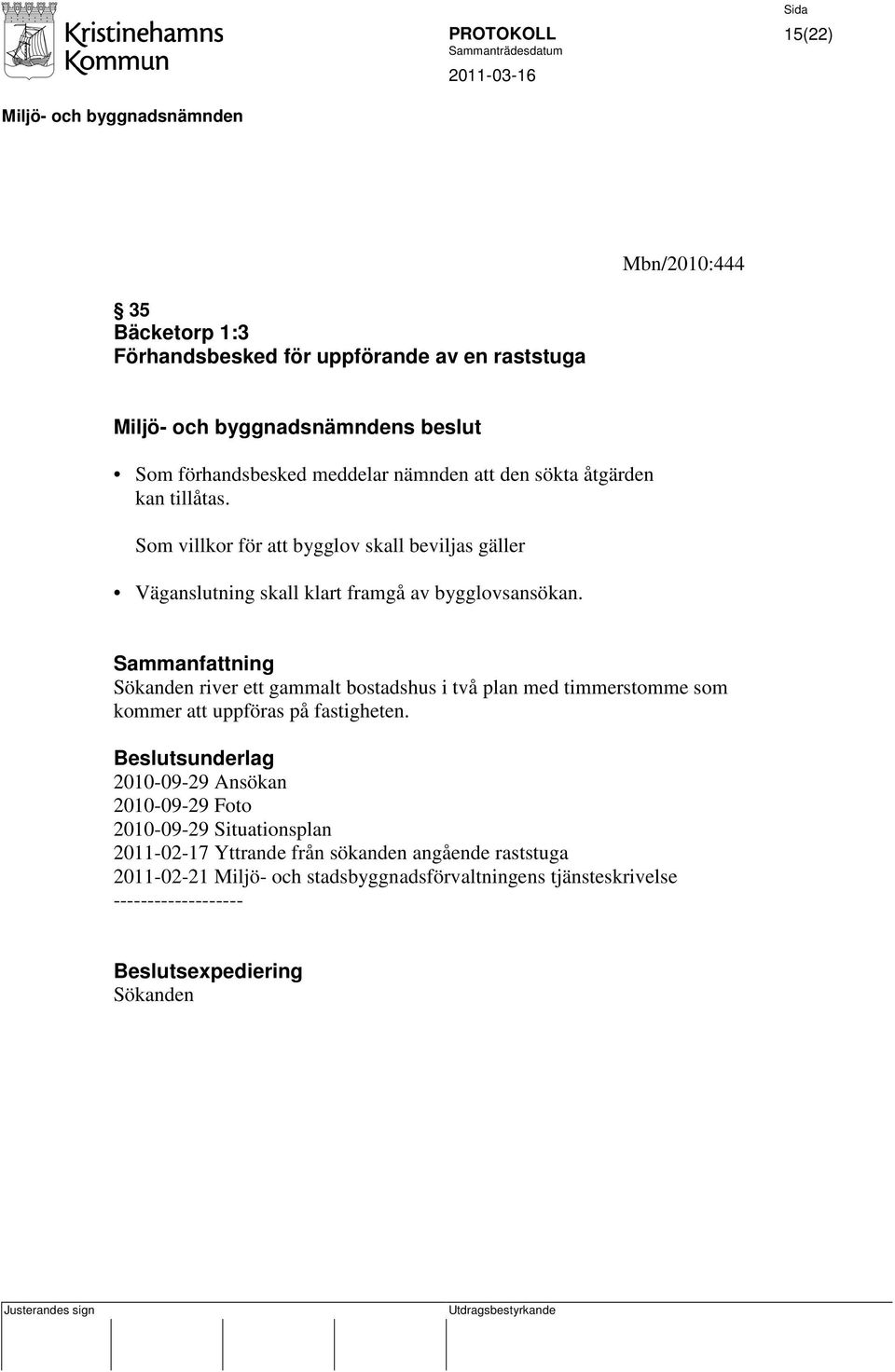 Sökanden river ett gammalt bostadshus i två plan med timmerstomme som kommer att uppföras på fastigheten.