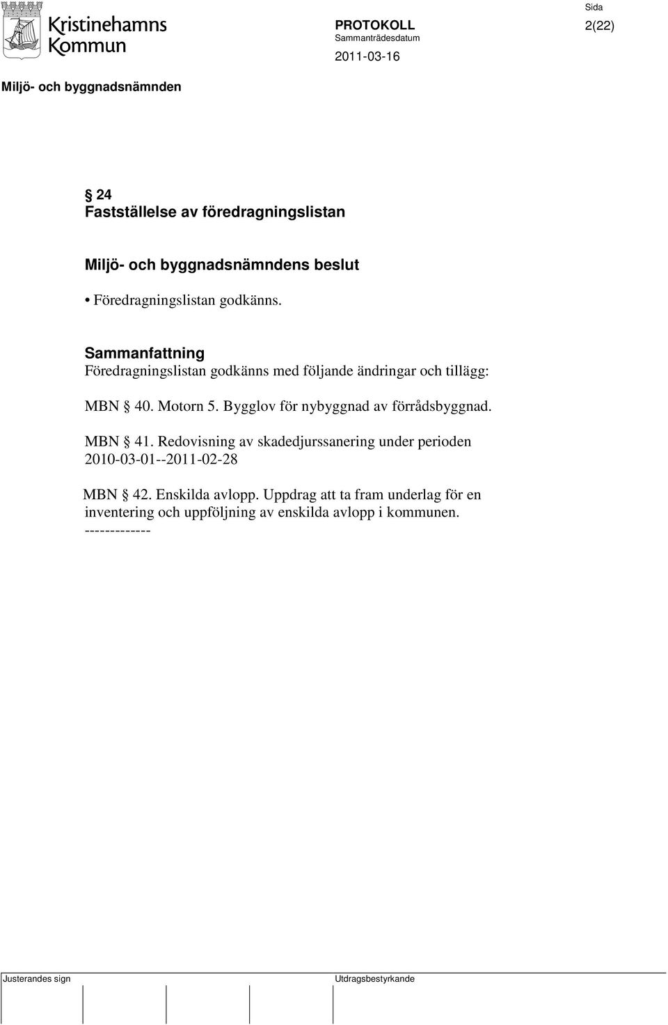 Bygglov för nybyggnad av förrådsbyggnad. MBN 41.